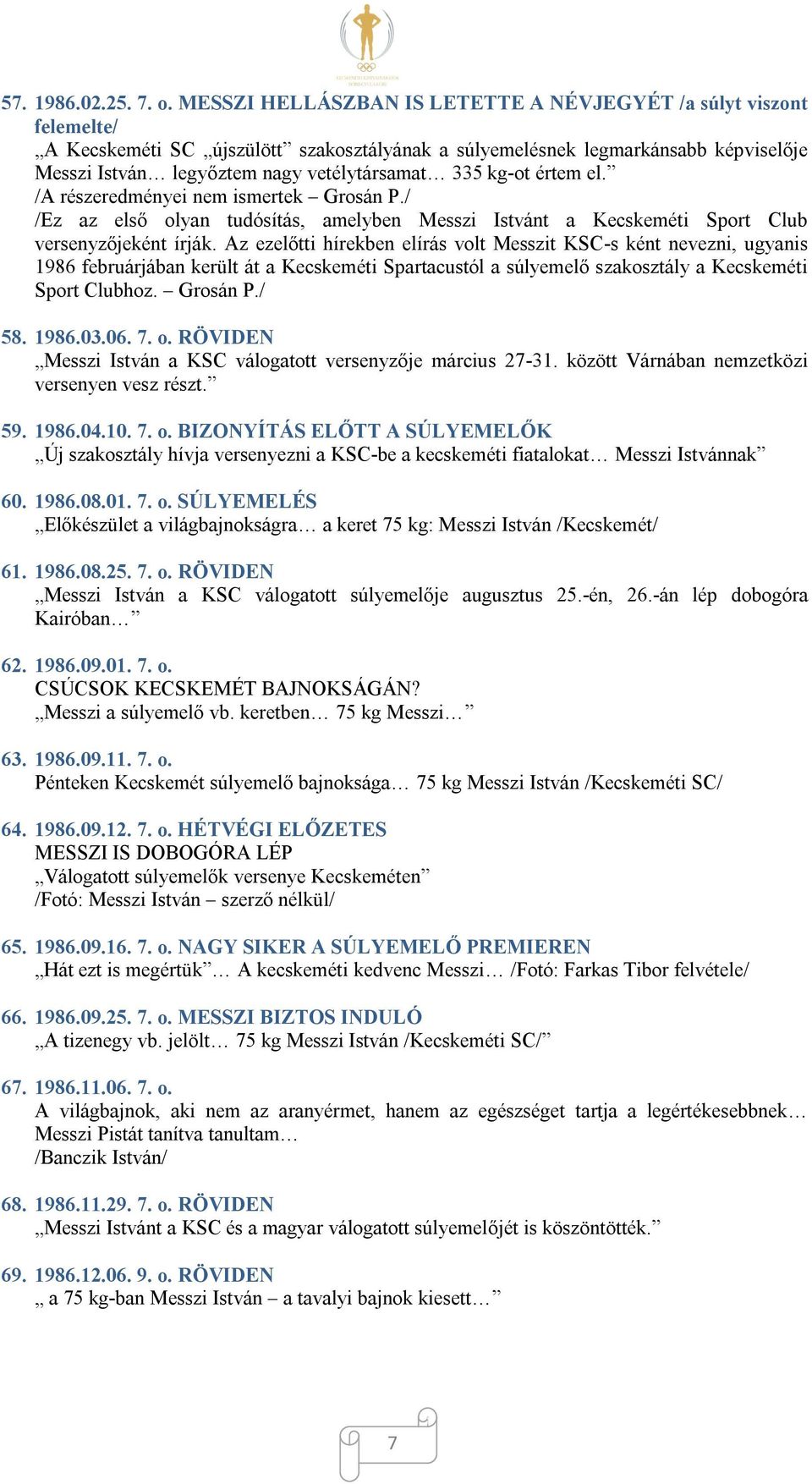 335 kg-ot értem el. /A részeredményei nem ismertek Grosán P./ /Ez az első olyan tudósítás, amelyben Messzi Istvánt a Kecskeméti Sport Club versenyzőjeként írják.
