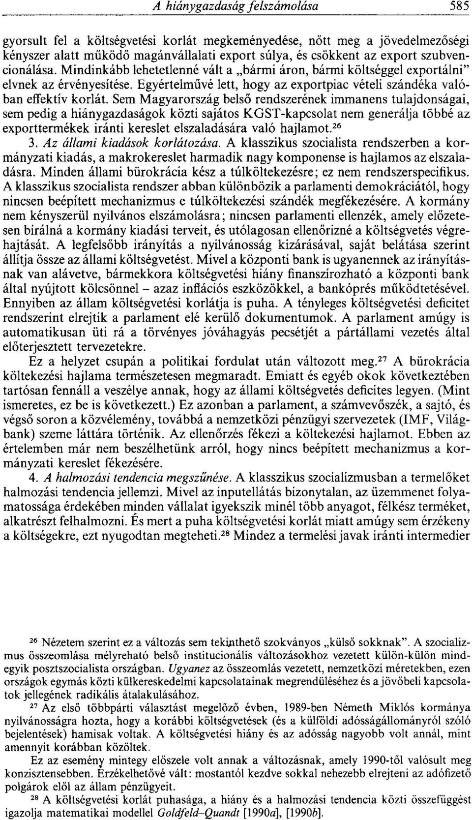 Sem Magyarország belső rendszerének immanens tulajdonságai, sem pedig a hiánygazdaságok közti sajátos KGST-kapcsolat nem generálja többé az exporttermékek iránti kereslet elszaladására való hajlamot.