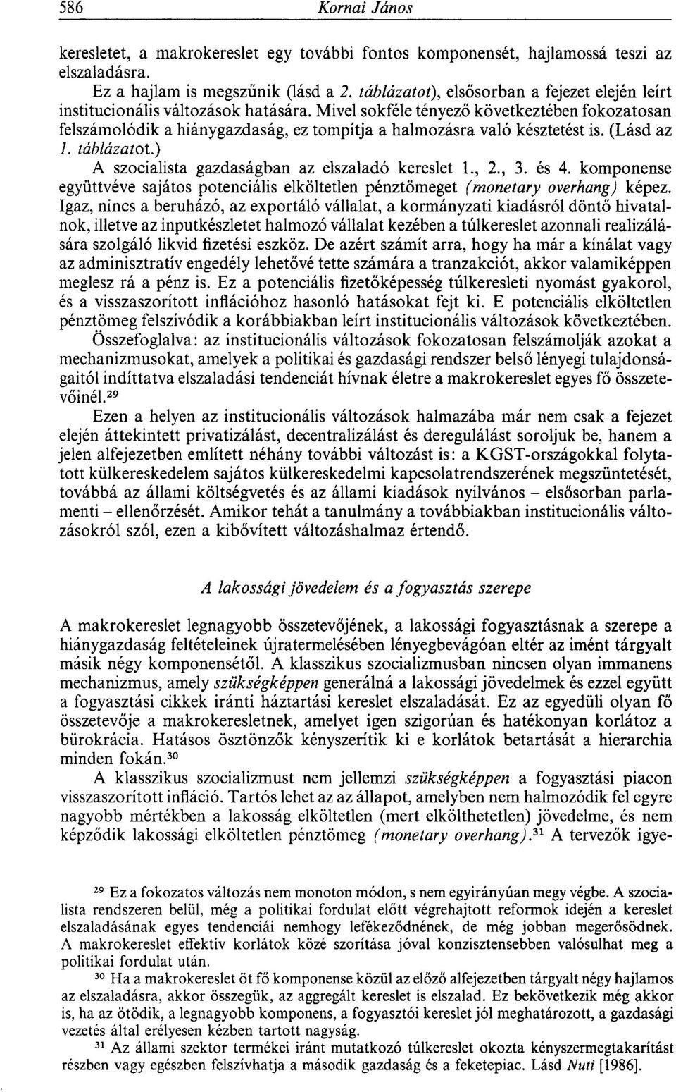 Mivel sokféle tényező következtében fokozatosan felszámolódik a hiánygazdaság, ez tompítja a halmozásra való késztetést is. (Lásd az 1. táblázatot.) A szocialista gazdaságban az elszaladó kereslet 1.