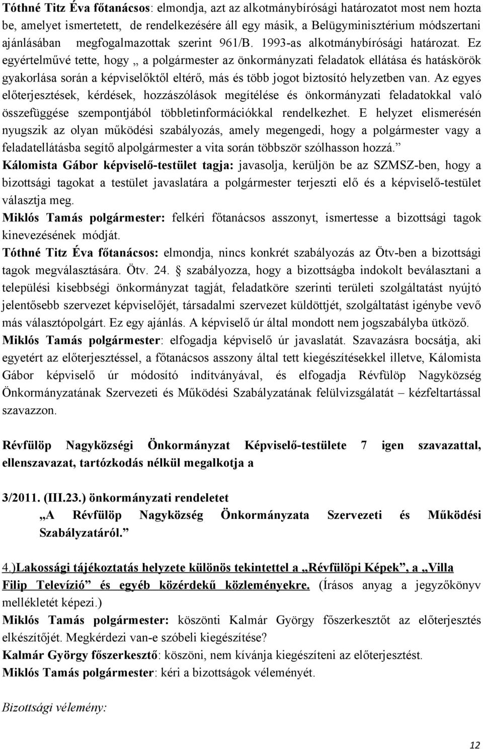 Ez egyértelművé tette, hogy a polgármester az önkormányzati feladatok ellátása és hatáskörök gyakorlása során a képviselőktől eltérő, más és több jogot biztosító helyzetben van.