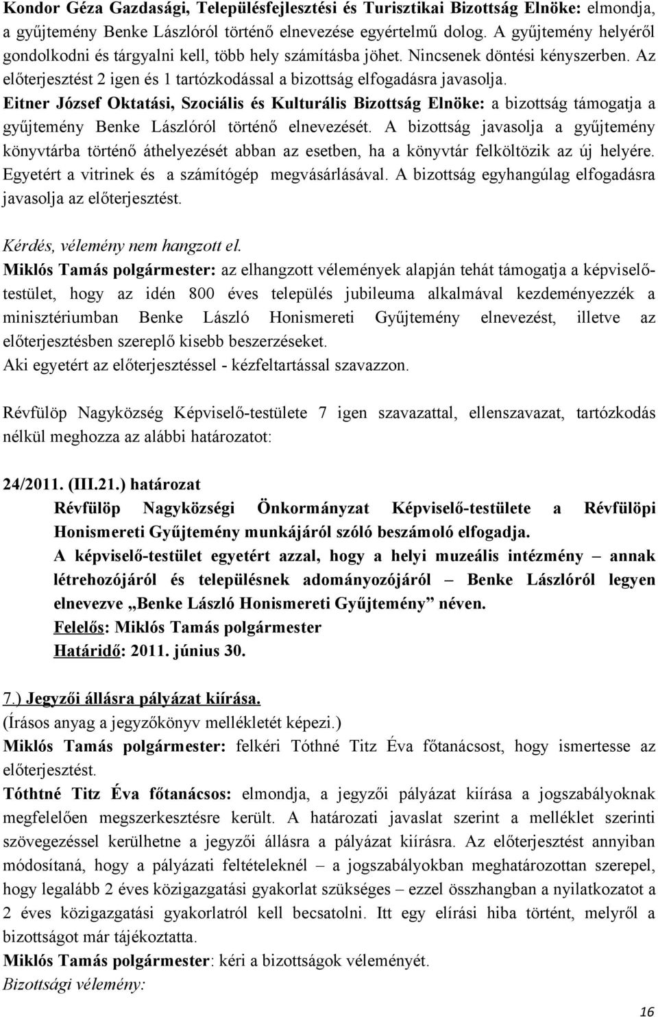 Eitner József Oktatási, Szociális és Kulturális Bizottság Elnöke: a bizottság támogatja a gyűjtemény Benke Lászlóról történő elnevezését.