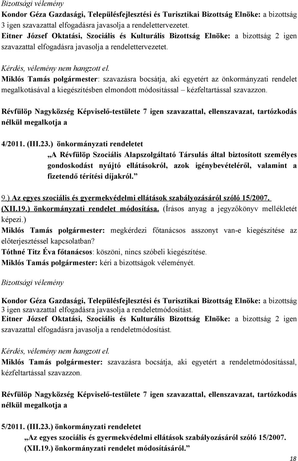 Miklós Tamás polgármester: szavazásra bocsátja, aki egyetért az önkormányzati rendelet megalkotásával a kiegészítésben elmondott módosítással kézfeltartással szavazzon.