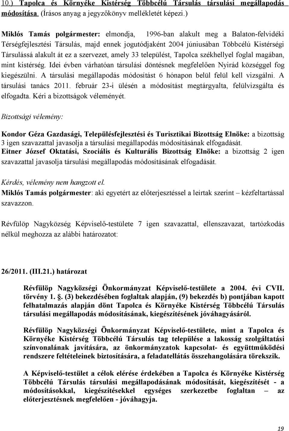 szervezet, amely 33 települést, Tapolca székhellyel foglal magában, mint kistérség. Idei évben várhatóan társulási döntésnek megfelelően Nyirád községgel fog kiegészülni.