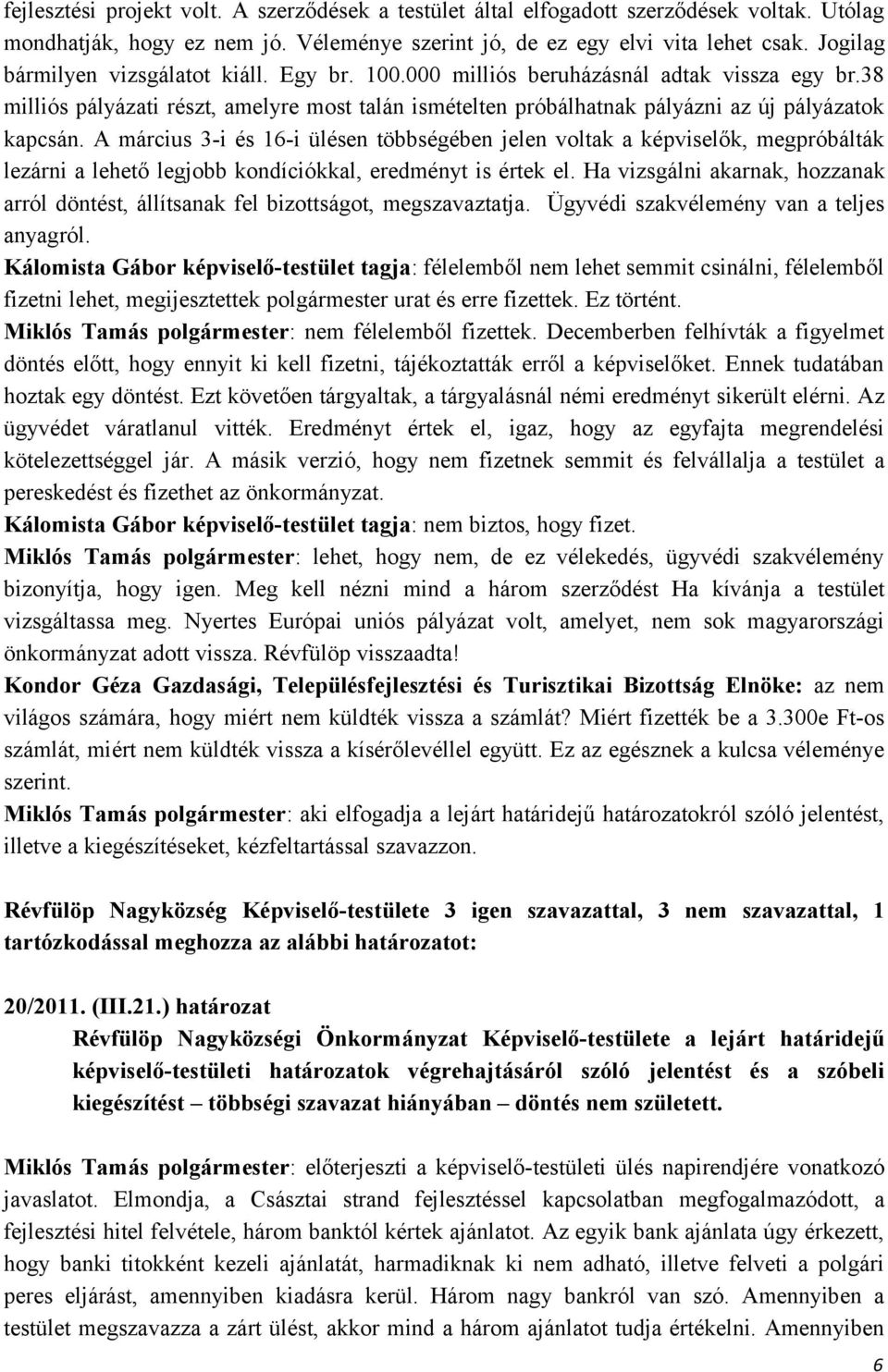 A március 3-i és 16-i ülésen többségében jelen voltak a képviselők, megpróbálták lezárni a lehető legjobb kondíciókkal, eredményt is értek el.