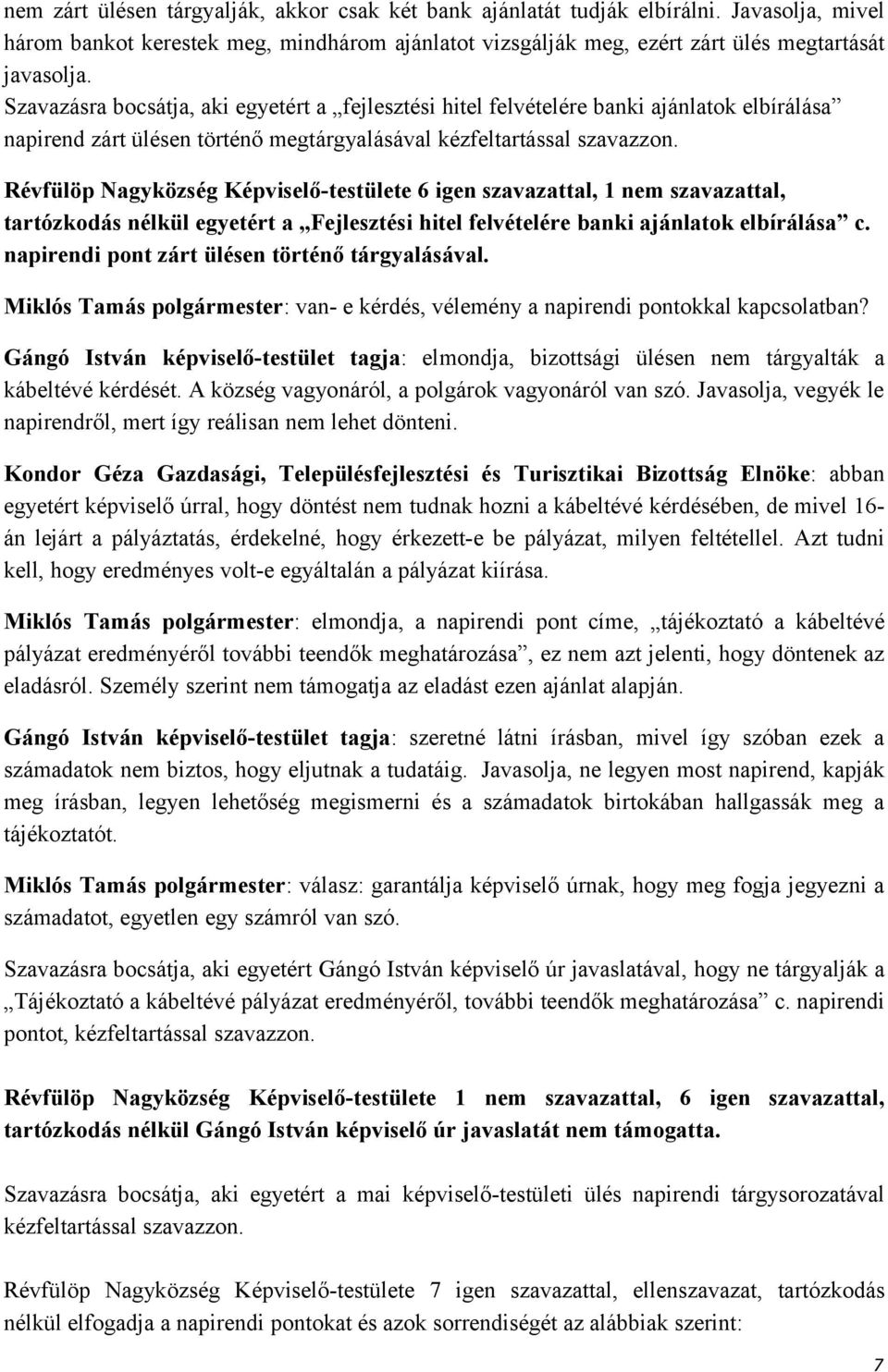 Révfülöp Nagyközség Képviselő-testülete 6 igen szavazattal, 1 nem szavazattal, tartózkodás nélkül egyetért a Fejlesztési hitel felvételére banki ajánlatok elbírálása c.