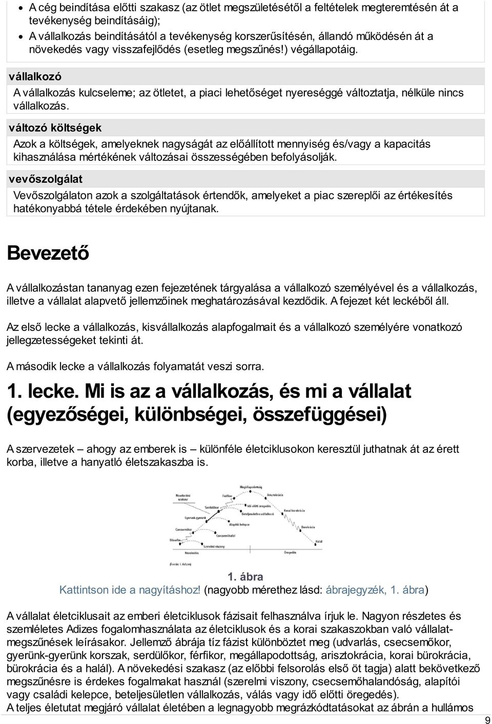 változó költségek Azok a költségek, amelyeknek nagyságát az előállított mennyiség és/vagy a kapacitás kihasználása mértékének változásai összességében befolyásolják.