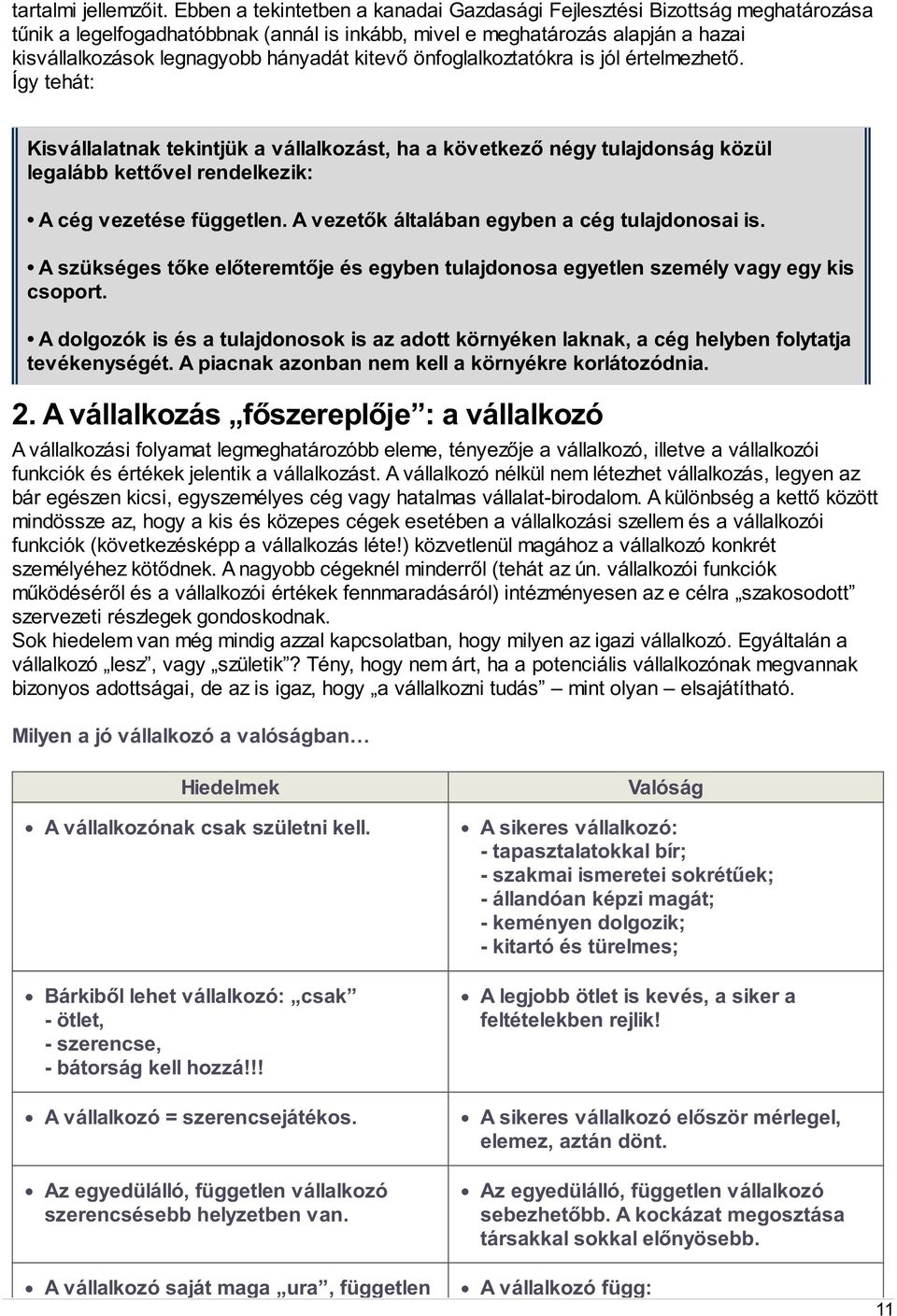 kitevő önfoglalkoztatókra is jól értelmezhető. Így tehát: Kisvállalatnak tekintjük a vállalkozást, ha a következő négy tulajdonság közül legalább kettővel rendelkezik: A cég vezetése független.