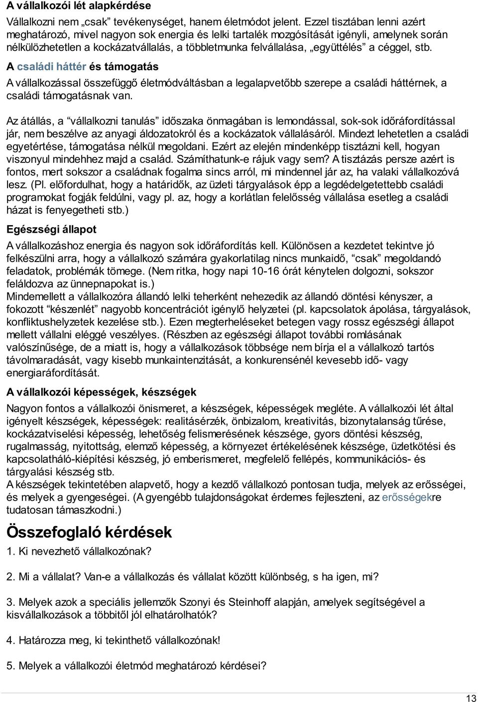 céggel, stb. A családi háttér és támogatás A vállalkozással összefüggő életmódváltásban a legalapvetőbb szerepe a családi háttérnek, a családi támogatásnak van.