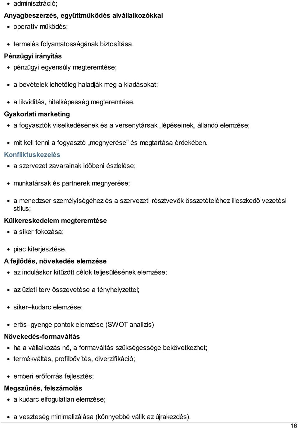 Gyakorlati marketing a fogyasztók viselkedésének és a versenytársak lépéseinek állandó elemzése; mit kell tenni a fogyasztó megnyerése" és megtartása érdekében.