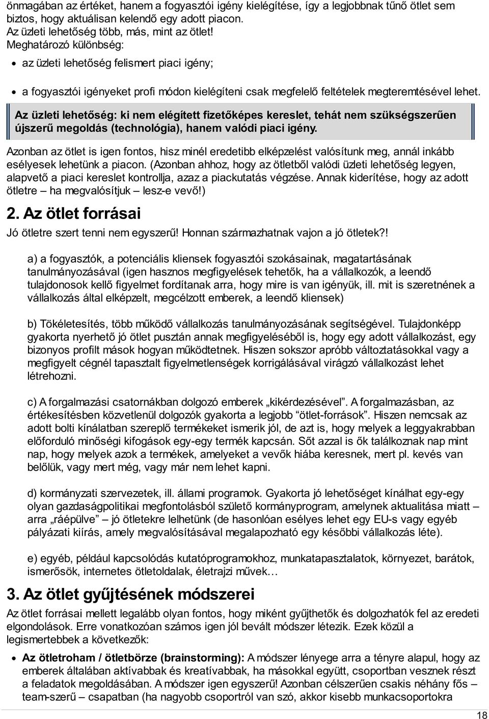 Az üzleti lehetőség: ki nem elégített fizetőképes kereslet, tehát nem szükségszerűen újszerű megoldás (technológia), hanem valódi piaci igény.