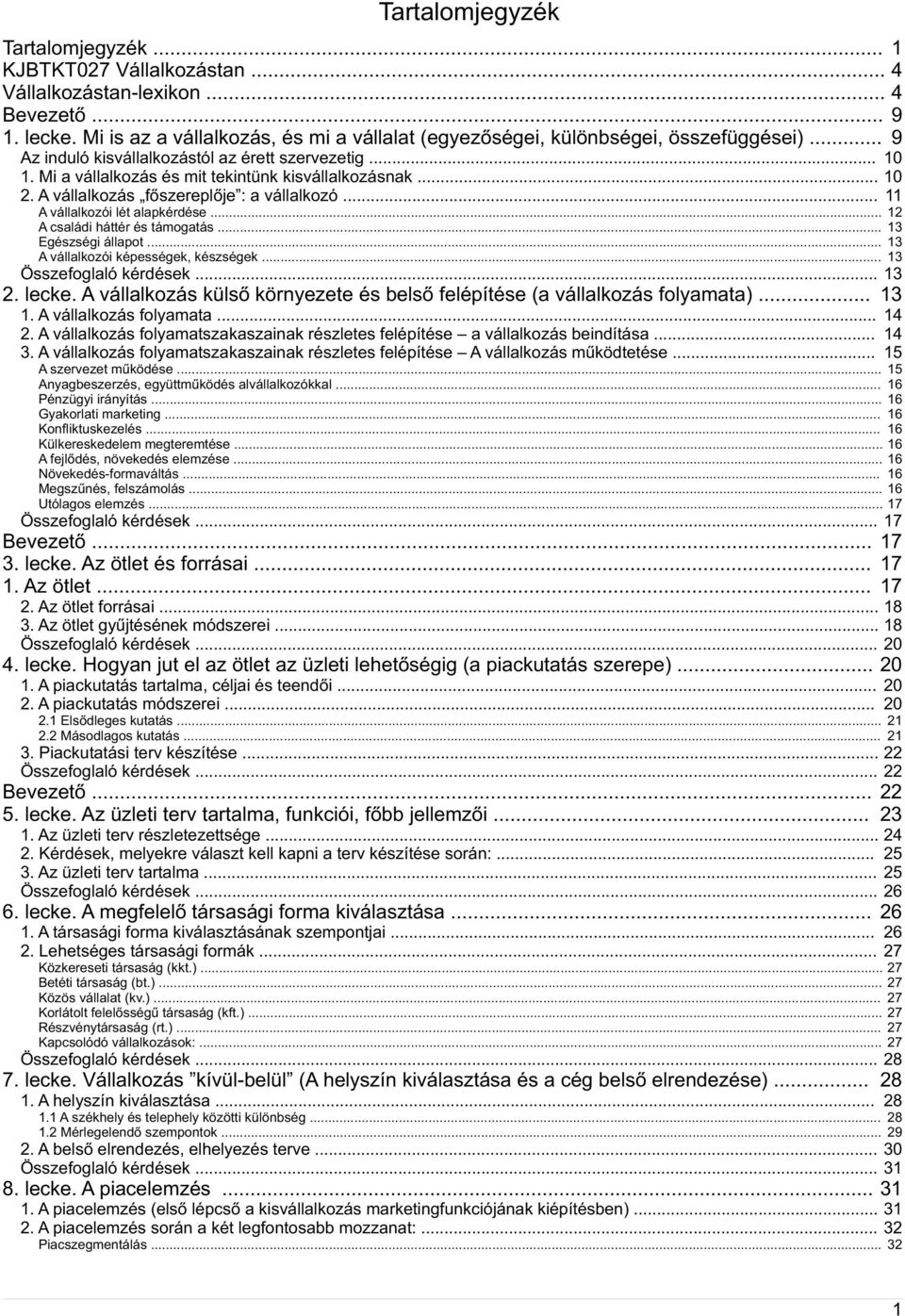 .. 10 11 2. A vállalkozás főszereplője : a vállalkozó... A vállalkozói lét alapkérdése... 12 A családi háttér és támogatás... 13 Egészségi állapot... 13 A vállalkozói képességek, készségek.