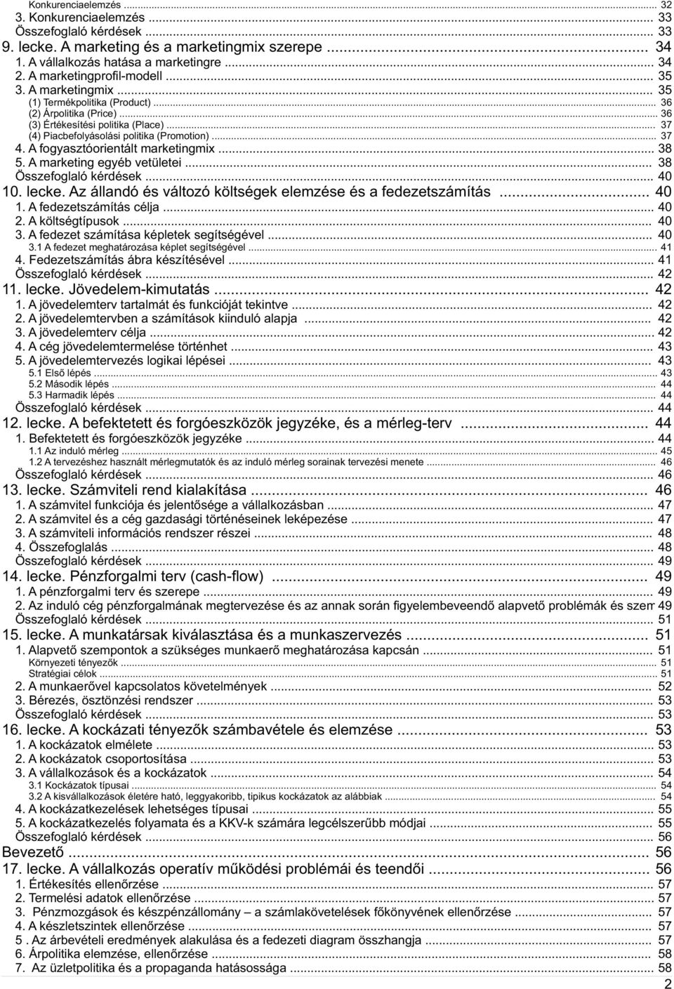 .. 37 4. A fogyasztóorientált marketingmix... 38 5. A marketing egyéb vetületei... 38 Összefoglaló kérdések...40 10. lecke. Az állandó és változó költségek elemzése és a fedezetszámítás... 1. A fedezetszámítás célja.