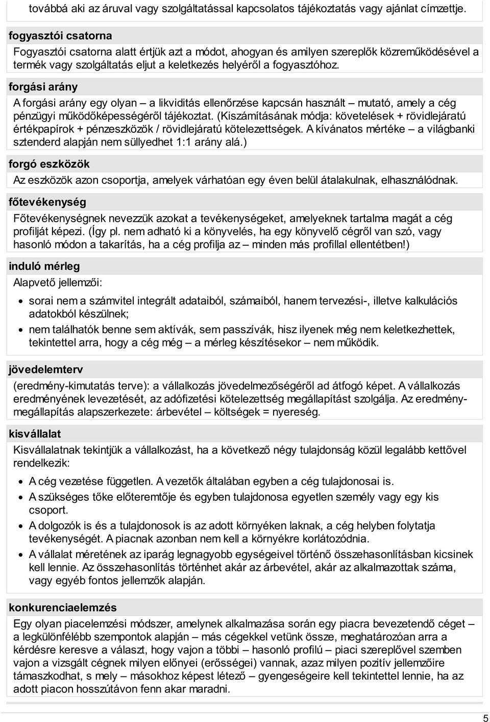 forgási arány A forgási arány egy olyan a likviditás ellenőrzése kapcsán használt mutató, amely a cég pénzügyi működőképességéről tájékoztat.