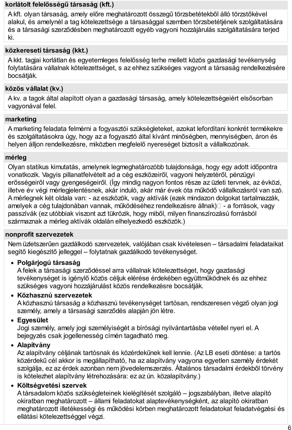 szerződésben meghatározott egyéb vagyoni hozzájárulás szolgáltatására terjed ki. közkereseti társaság (kkt.) A kkt.
