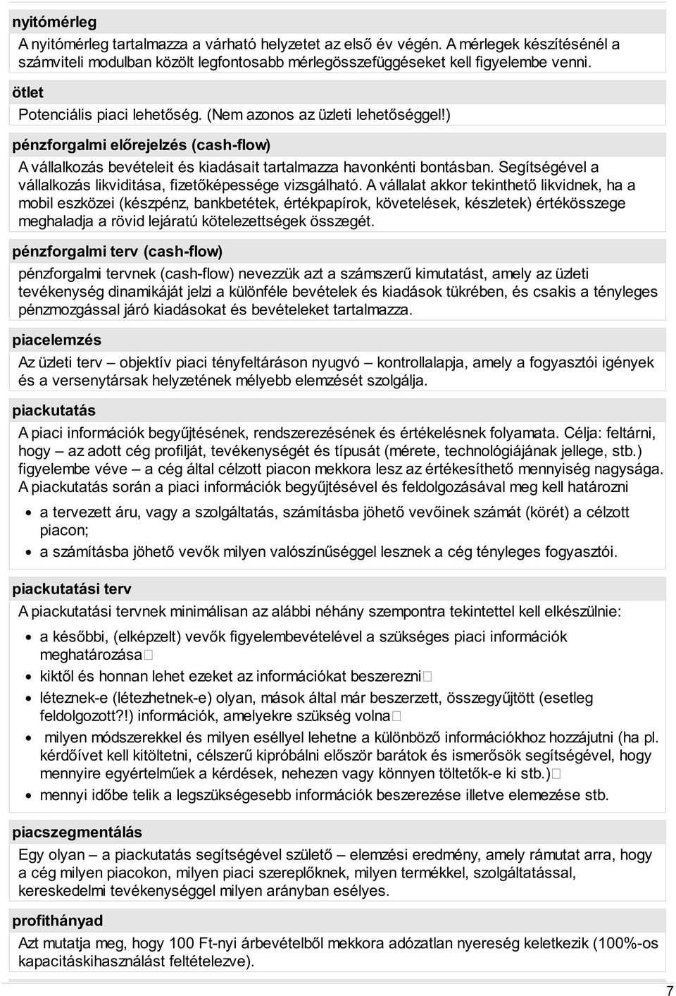 Segítségével a vállalkozás likviditása, fizetőképessége vizsgálható.