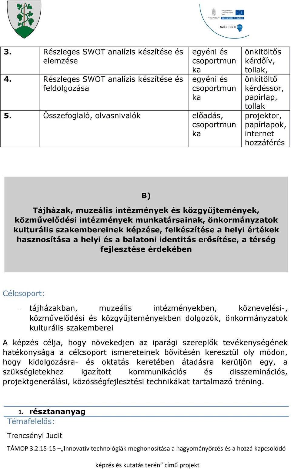 kulturális szakemberei A képzés célja, hogy növekedjen az iparági szereplők tevékenységének hatékonysága a célcsoport ismereteinek bővítésén keresztül oly módon, hogy kidolgozásra- és oktatás