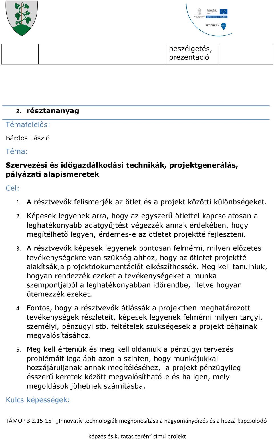 Képesek legyenek arra, hogy az egyszerű ötlettel kapcsolatosan a leghatékonyabb adatgyűjtést végezzék annak érdekében, hogy megítélhető legyen, érdemes-e az ötletet projektté fejleszteni. 3.