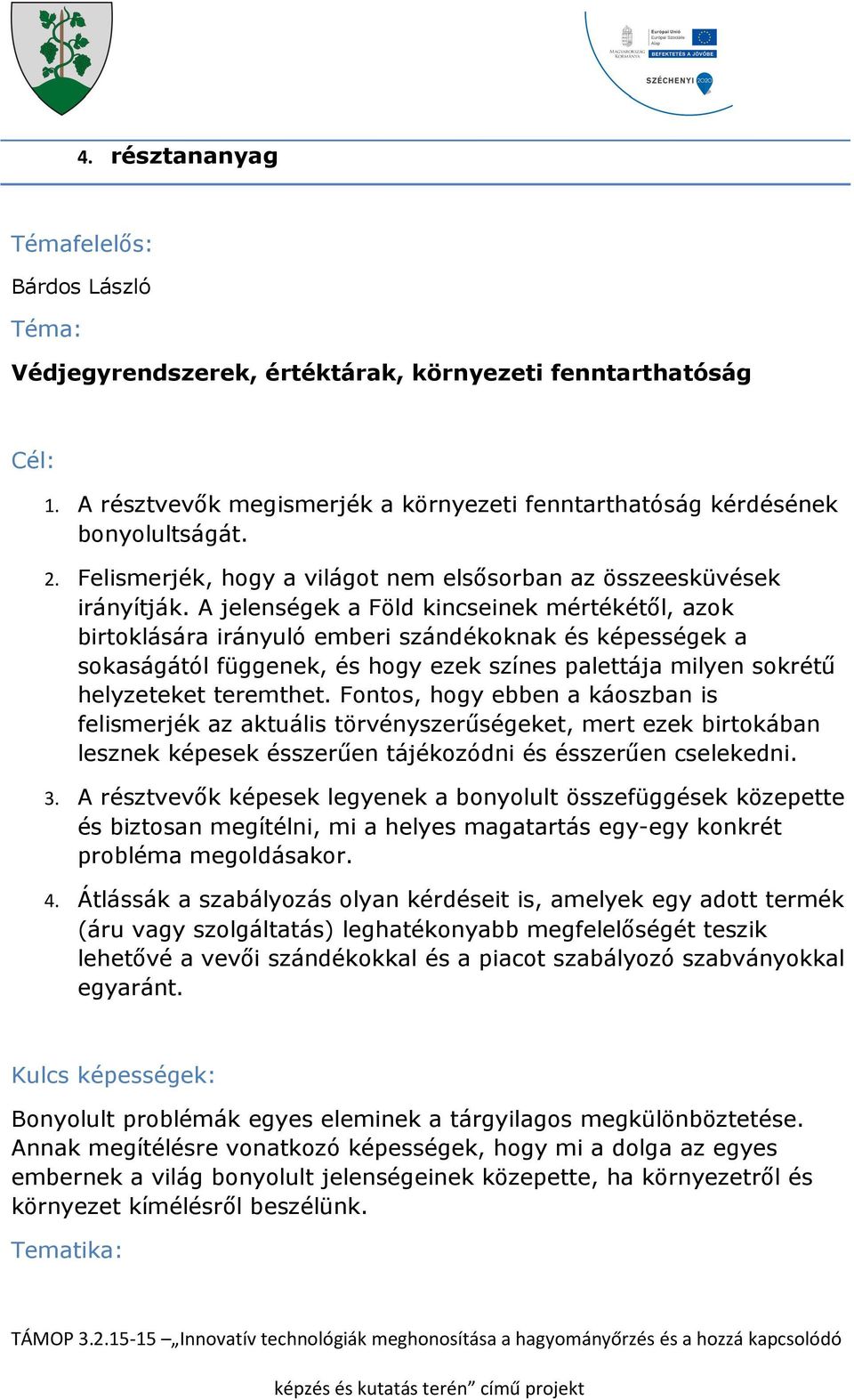 A jelenségek a Föld kincseinek mértékétől, azok birtoklására irányuló emberi szándékoknak és képességek a sokaságától függenek, és hogy ezek színes palettája milyen sokrétű helyzeteket teremthet.