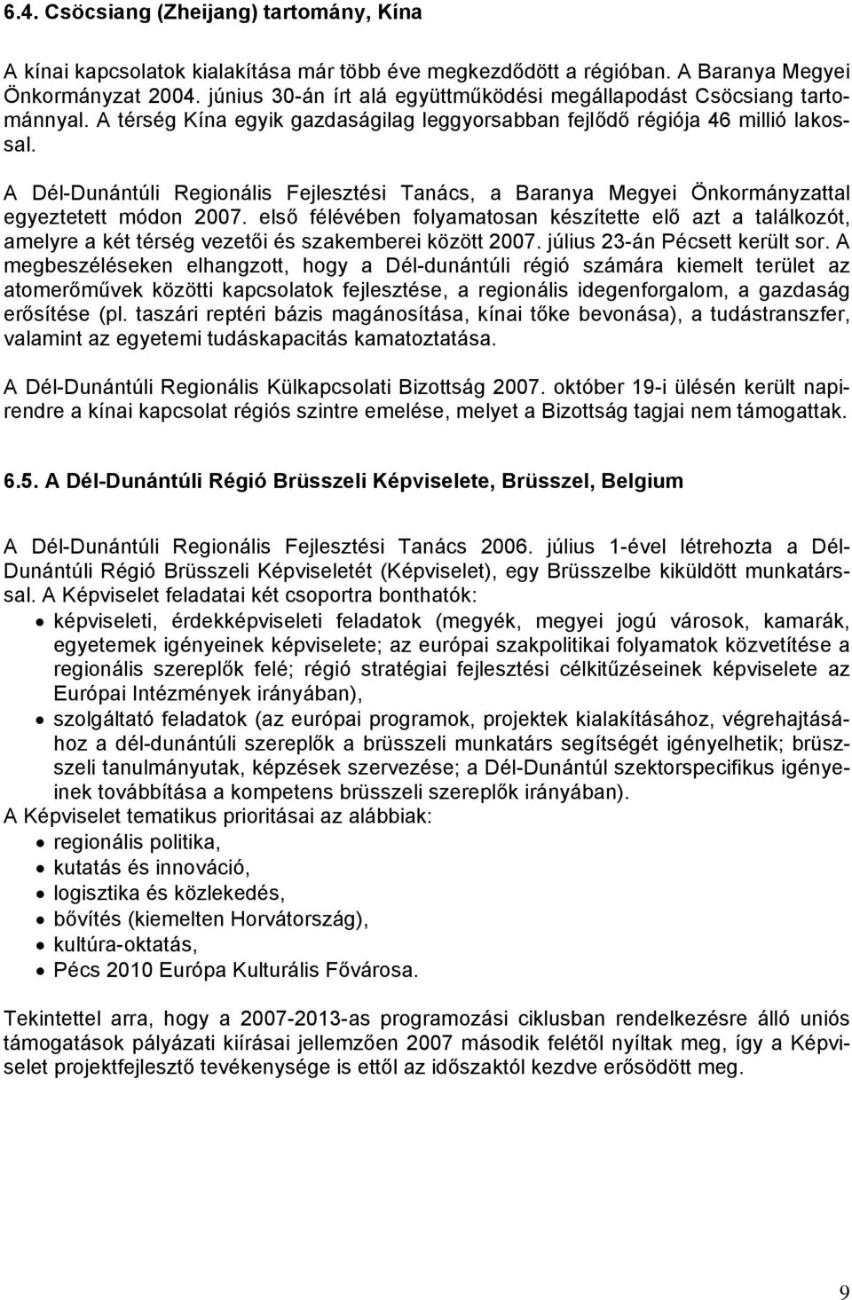 A Dél-Dunántúli Regionális Fejlesztési Tanács, a Baranya Megyei Önkormányzattal egyeztetett módon 2007.