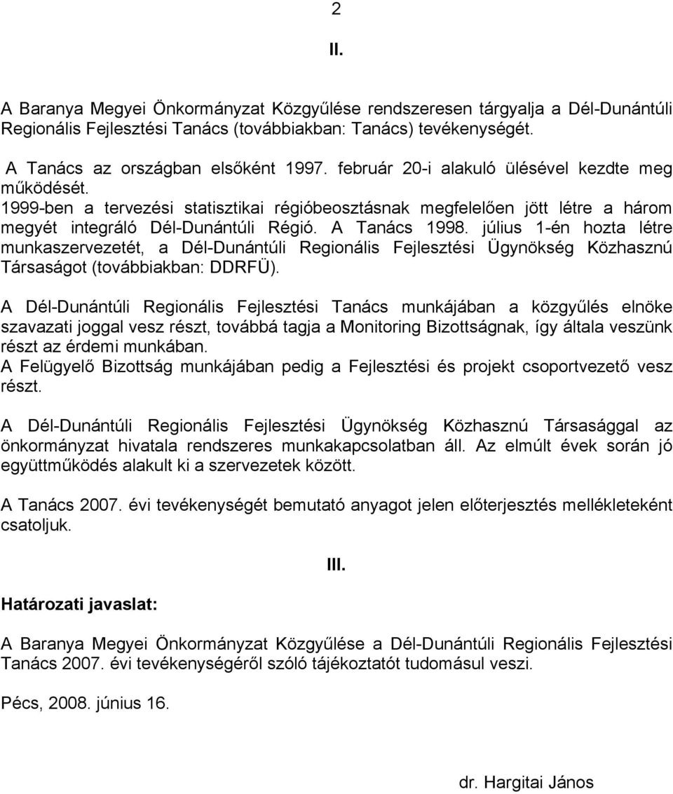 július 1-én hozta létre munkaszervezetét, a Dél-Dunántúli Regionális Fejlesztési Ügynökség Közhasznú Társaságot (továbbiakban: DDRFÜ).