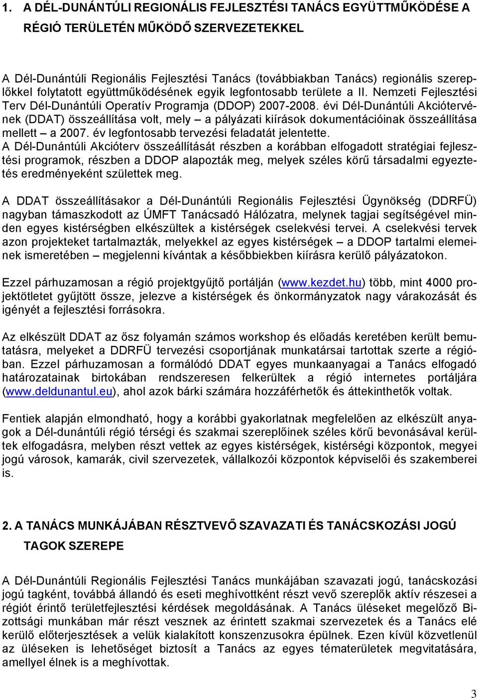 évi Dél-Dunántúli Akciótervének (DDAT) összeállítása volt, mely a pályázati kiírások dokumentációinak összeállítása mellett a 2007. év legfontosabb tervezési feladatát jelentette.