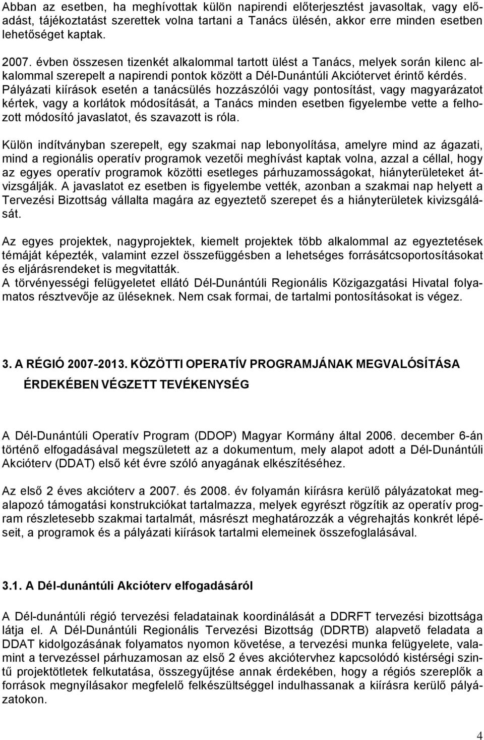 Pályázati kiírások esetén a tanácsülés hozzászólói vagy pontosítást, vagy magyarázatot kértek, vagy a korlátok módosítását, a Tanács minden esetben figyelembe vette a felhozott módosító javaslatot,