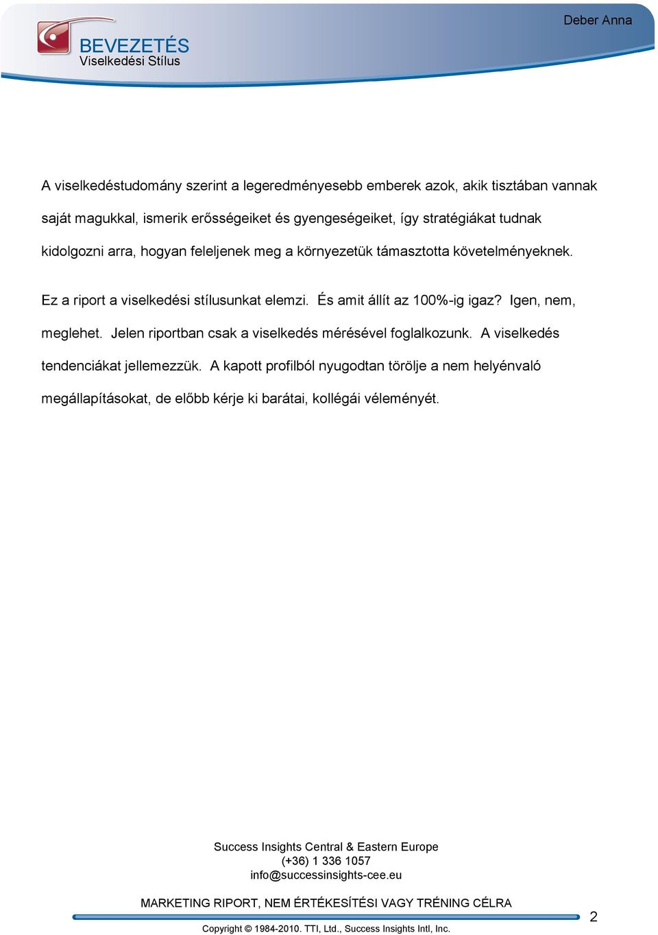 Ez a riport a viselkedési stílusunkat elemzi. És amit állít az %-ig igaz? gen, nem, meglehet. Jelen riportban csak a viselkedés mérésével foglalkozunk.