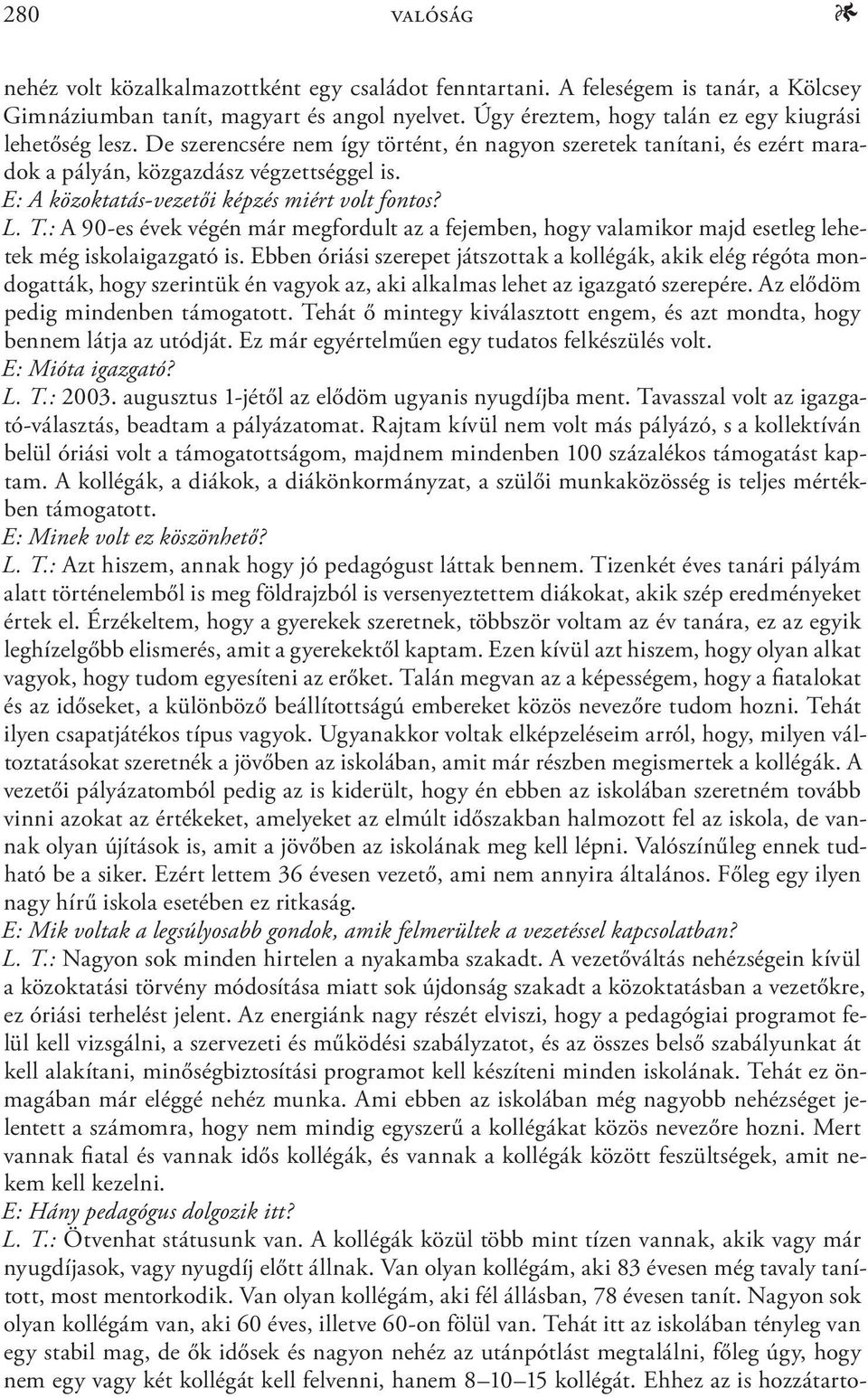 E: A közoktatás-vezetői képzés miért volt fontos? L. T.: A 90-es évek végén már megfordult az a fejemben, hogy valamikor majd esetleg lehetek még iskolaigazgató is.