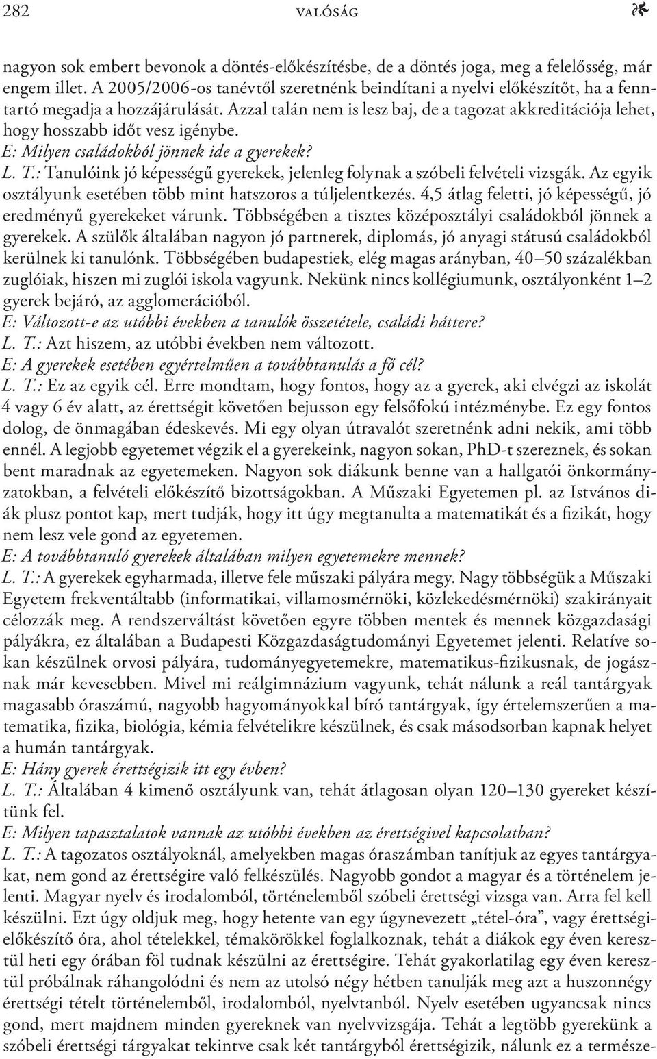 Azzal talán nem is lesz baj, de a tagozat akkreditációja lehet, hogy hosszabb időt vesz igénybe. E: Milyen családokból jönnek ide a gyerekek? L. T.