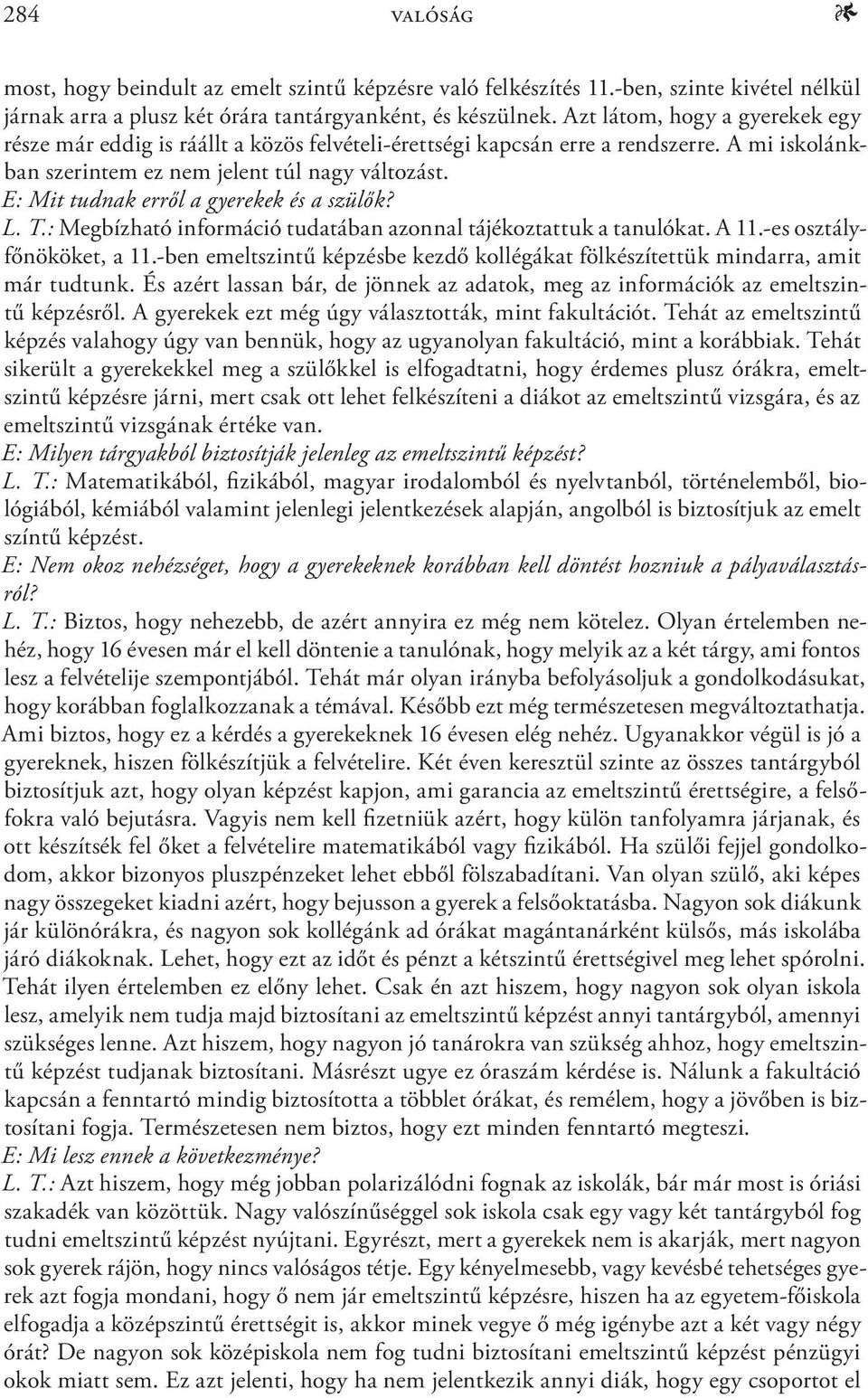 E: Mit tudnak erről a gyerekek és a szülők? L. T.: Megbízható információ tudatában azonnal tájékoztattuk a tanulókat. A 11.-es osztályfőnököket, a 11.