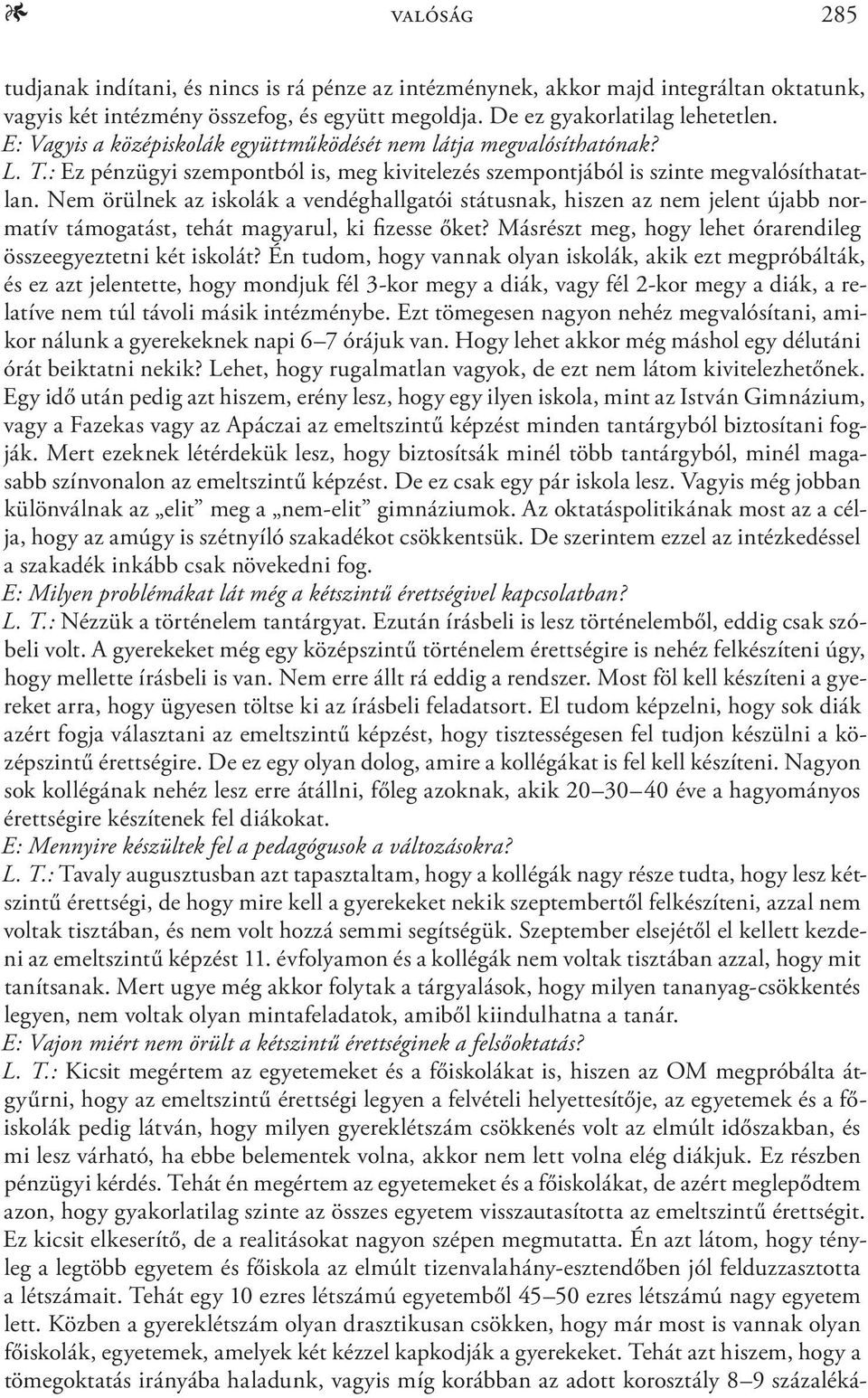 Nem örülnek az iskolák a vendéghallgatói státusnak, hiszen az nem jelent újabb normatív támogatást, tehát magyarul, ki fizesse őket? Másrészt meg, hogy lehet órarendileg összeegyeztetni két iskolát?