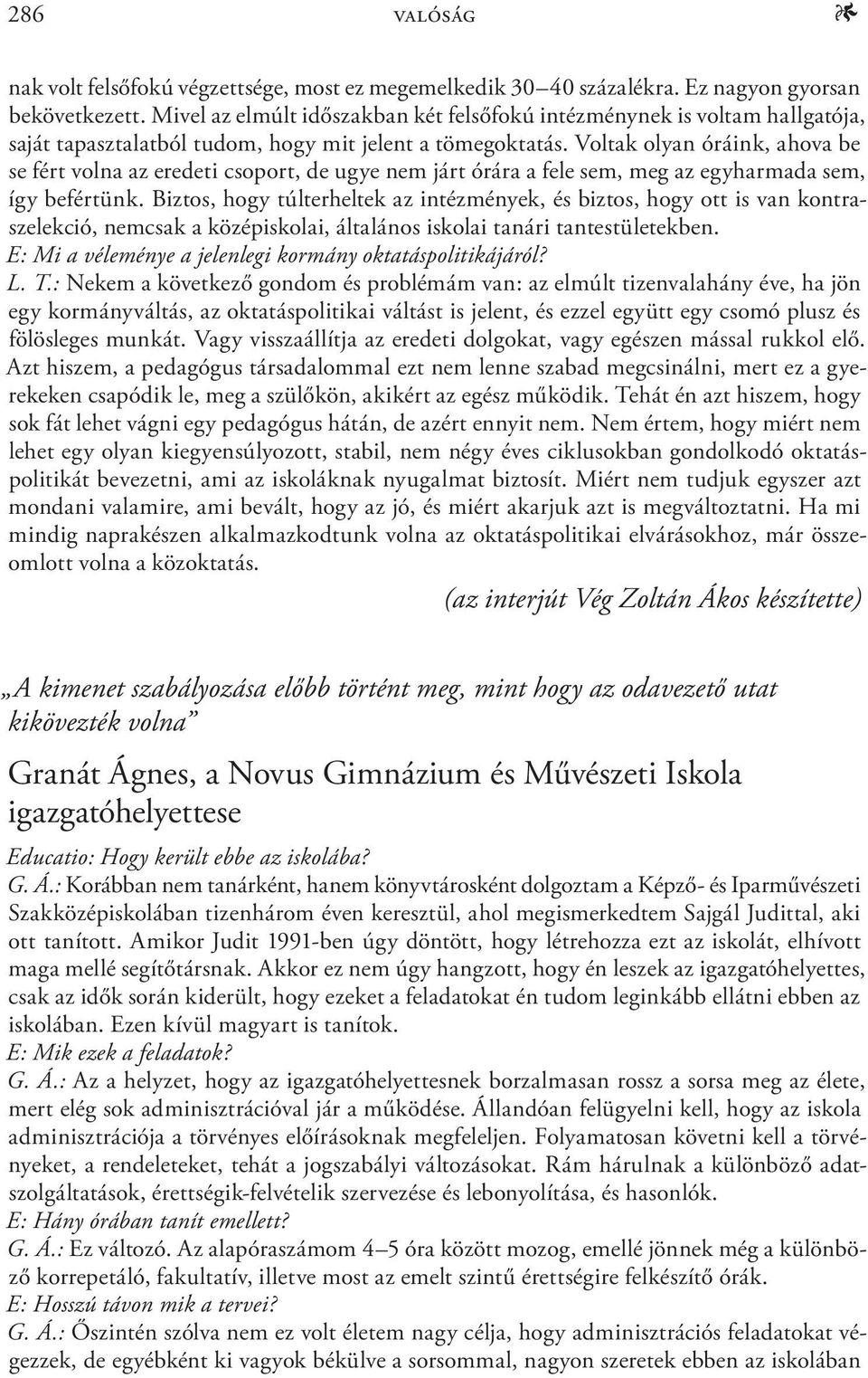 Voltak olyan óráink, ahova be se fért volna az eredeti csoport, de ugye nem járt órára a fele sem, meg az egyharmada sem, így befértünk.