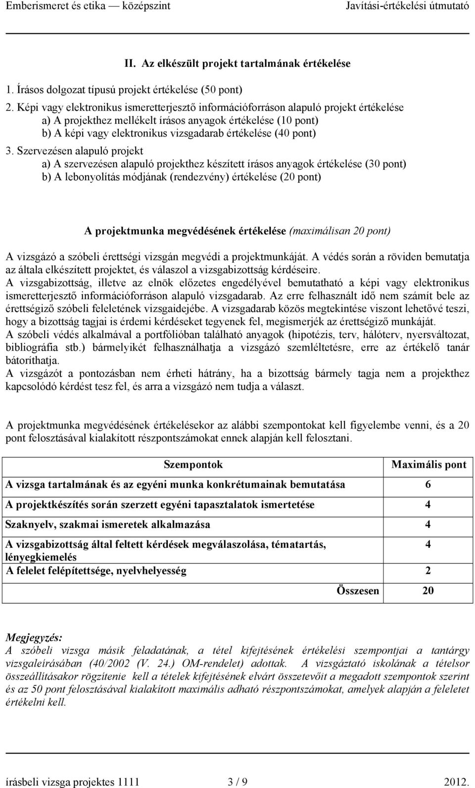 3. Szervezésen alapuló projekt a) A szervezésen alapuló projekthez készített írásos anyagok értékelése (30 ) b) A lebonyolítás módjának (rendezvény) értékelése (0 ) A projektmunka megvédésének