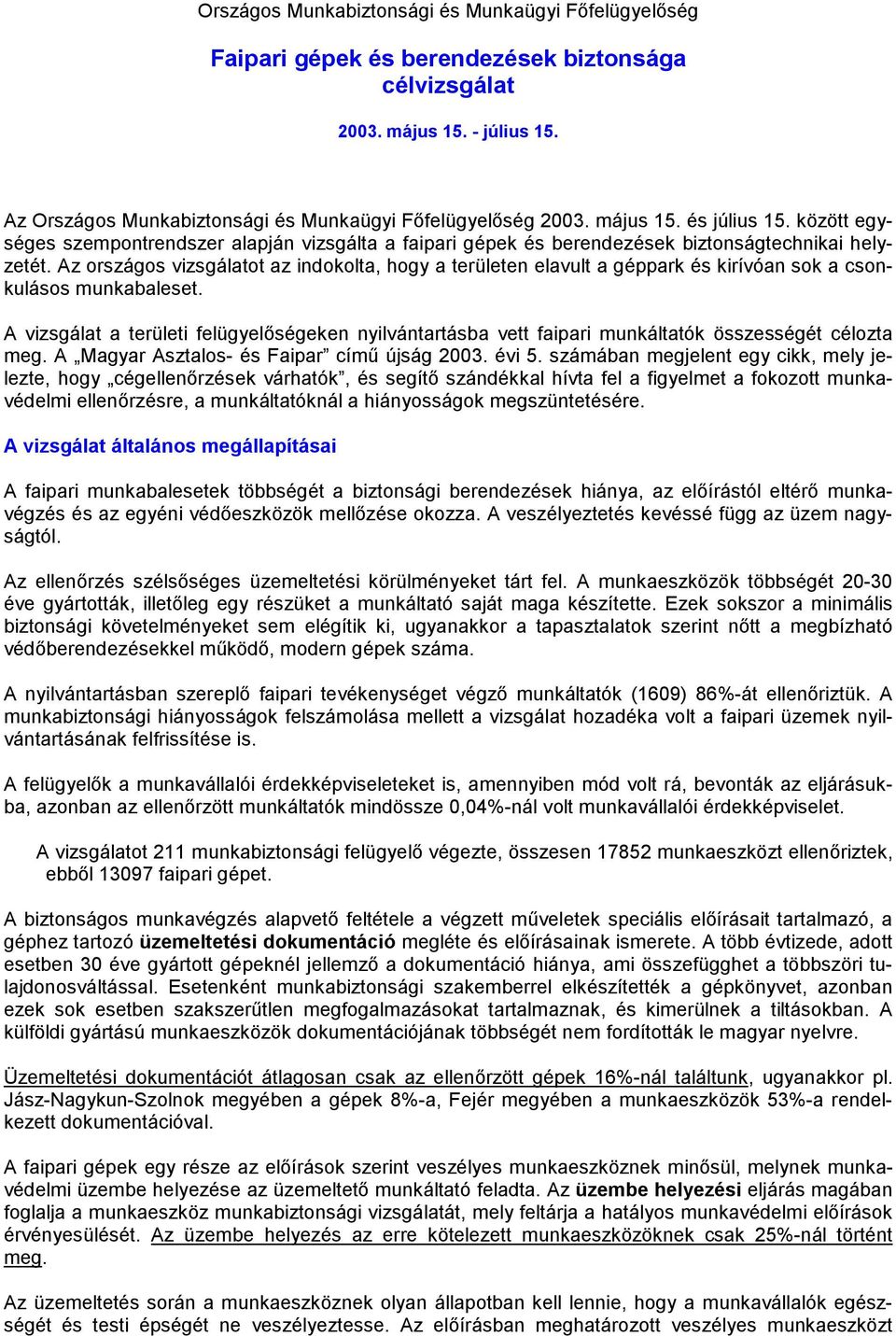 Az országos vizsgálatot az indokolta, hogy a területen elavult a géppark és kirívóan sok a csonkulásos munkabaleset.