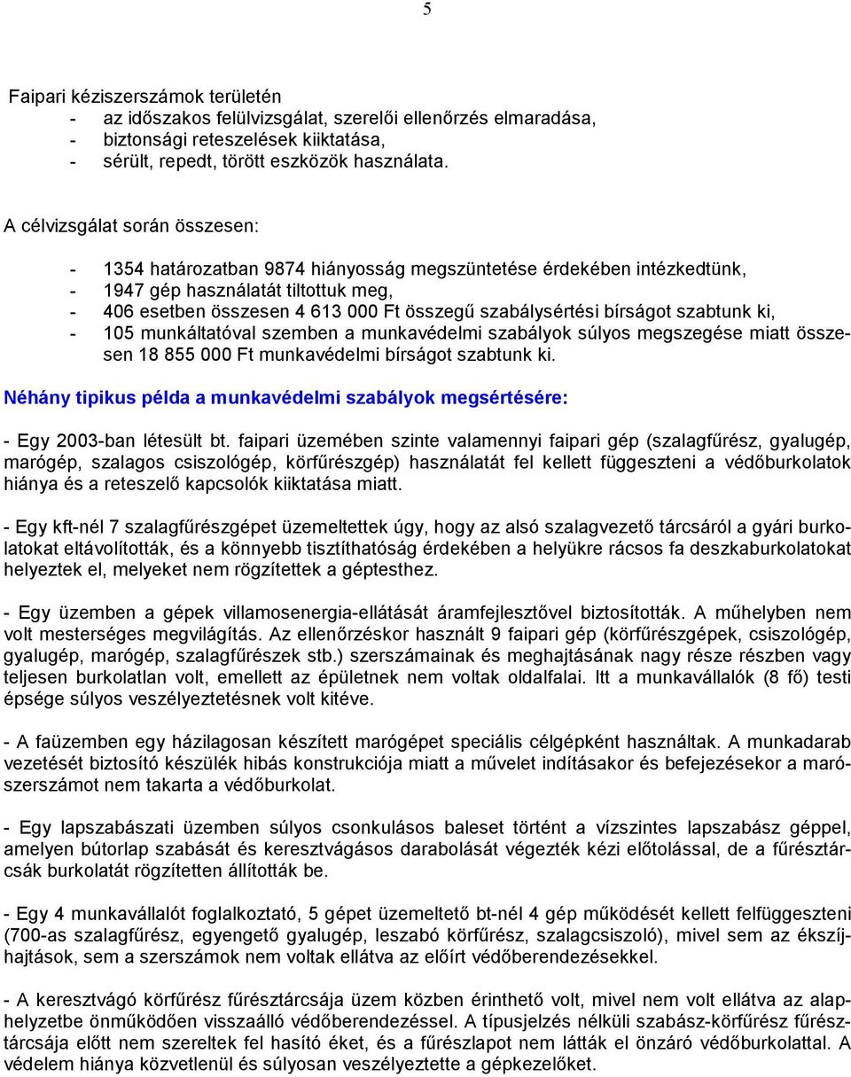 szabálysértési bírságot szabtunk ki, - 105 munkáltatóval szemben a munkavédelmi szabályok súlyos megszegése miatt összesen 18 855 000 Ft munkavédelmi bírságot szabtunk ki.