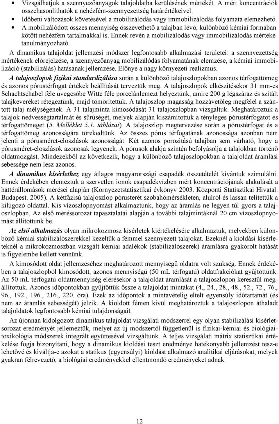 A mobilizálódott összes mennyiség összevethet/ a talajban lév/, különböz/ kémiai formában kötött nehézfém tartalmakkal is. Ennek révén a mobilizálódás vagy immobilizálódás mértéke tanulmányozható.