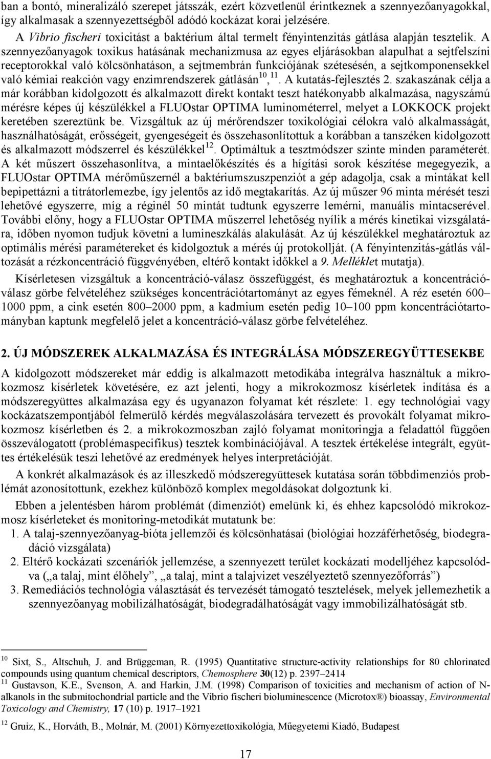 A szennyez/anyagok toxikus hatásának mechanizmusa az egyes eljárásokban alapulhat a sejtfelszíni receptorokkal való kölcsönhatáson, a sejtmembrán funkciójának szétesésén, a sejtkomponensekkel való