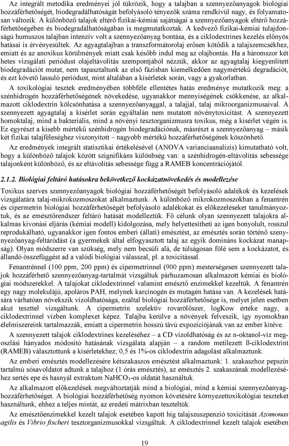 A kedvez/ fizikai-kémiai tulajdonságú humuszos talajban intenzív volt a szennyez/anyag bontása, és a ciklodextrines kezelés el/nyös hatásai is érvényesültek.