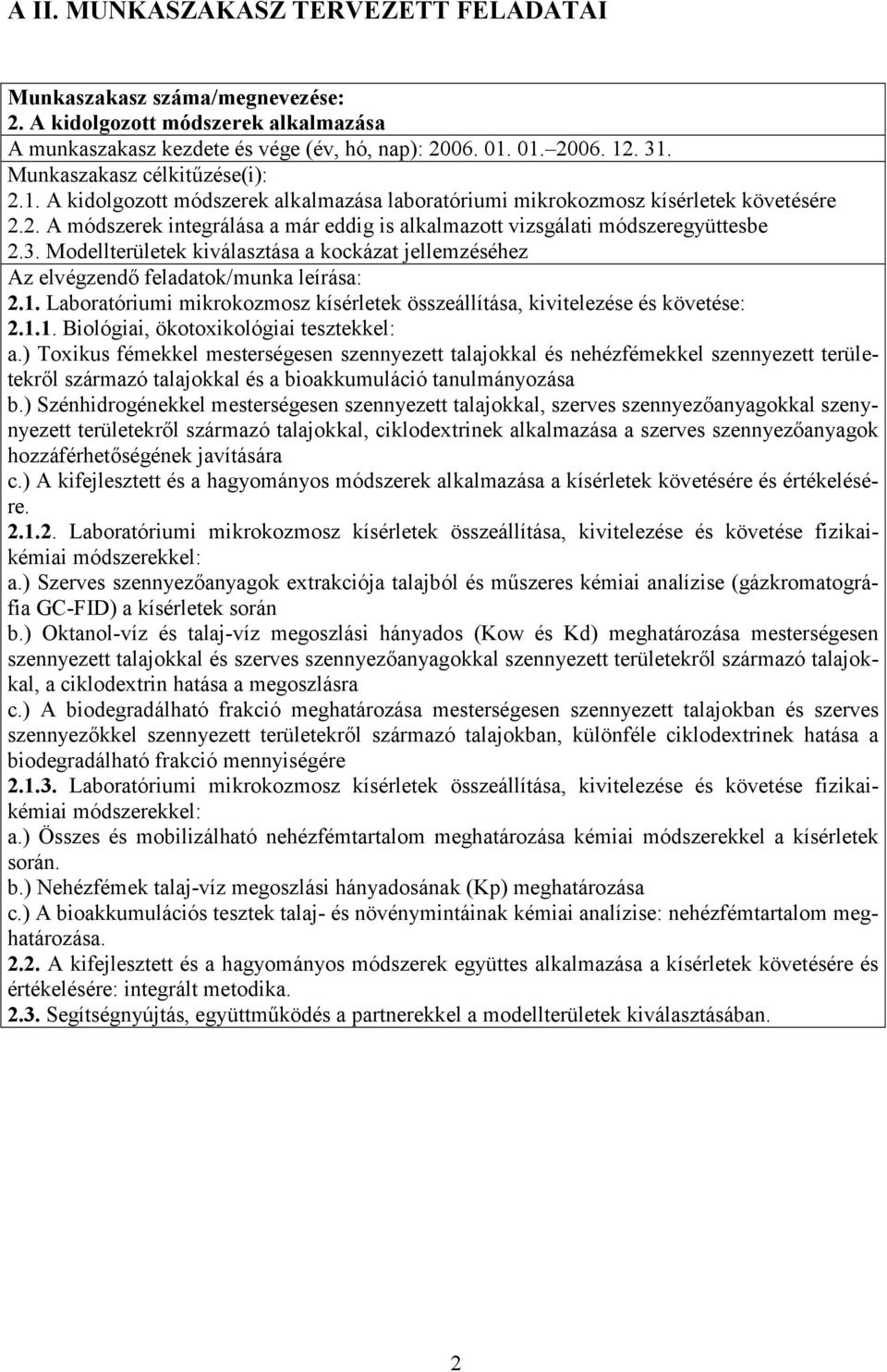 3. Modellterületek kiválasztása a kockázat jellemzéséhez Az elvégzend/ feladatok/munka leírása: 2.1. Laboratóriumi mikrokozmosz kísérletek összeállítása, kivitelezése és követése: 2.1.1. Biológiai, ökotoxikológiai tesztekkel: a.