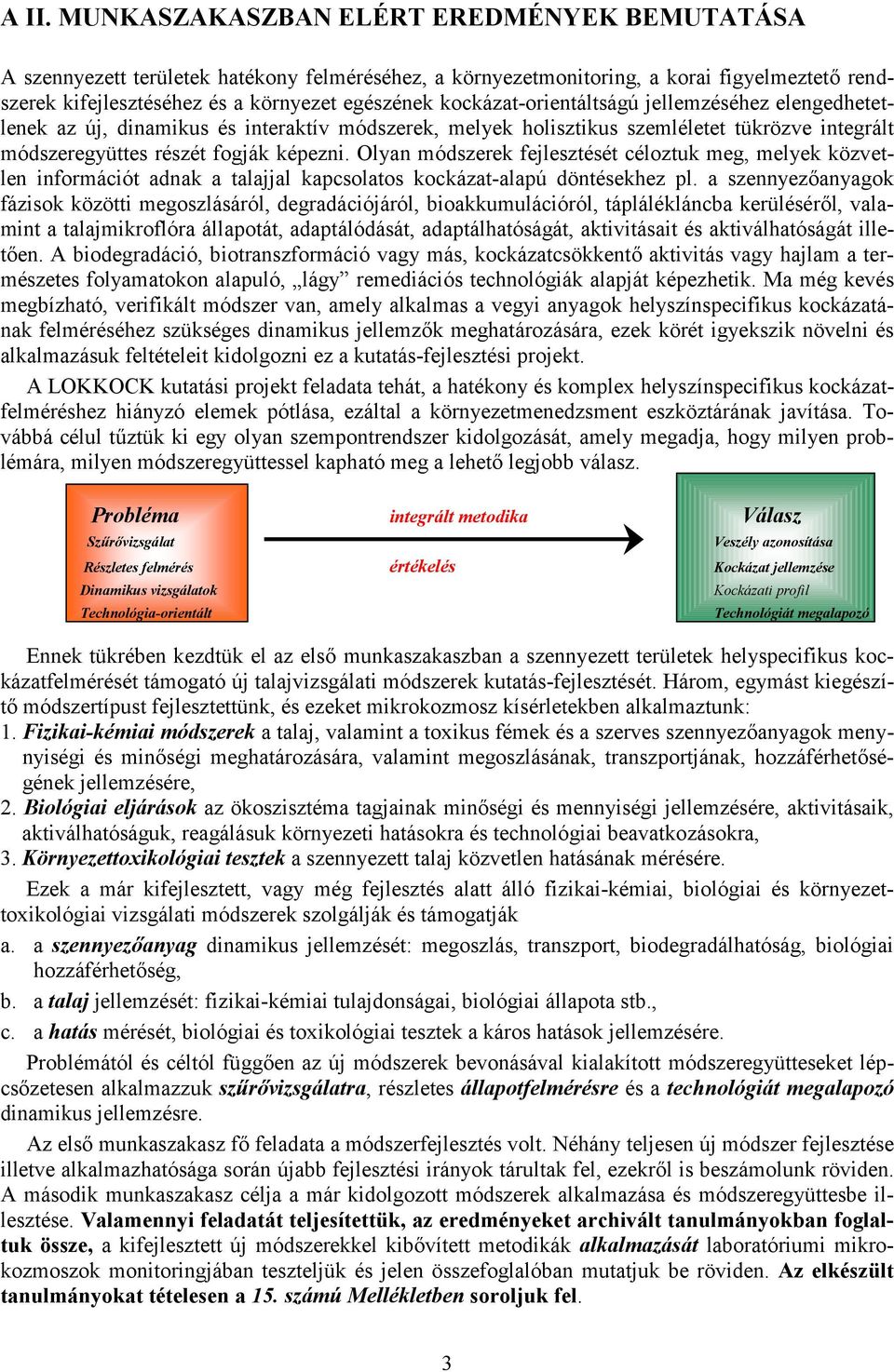 Olyan módszerek fejlesztését céloztuk meg, melyek közvetlen információt adnak a talajjal kapcsolatos kockázat-alapú döntésekhez pl.