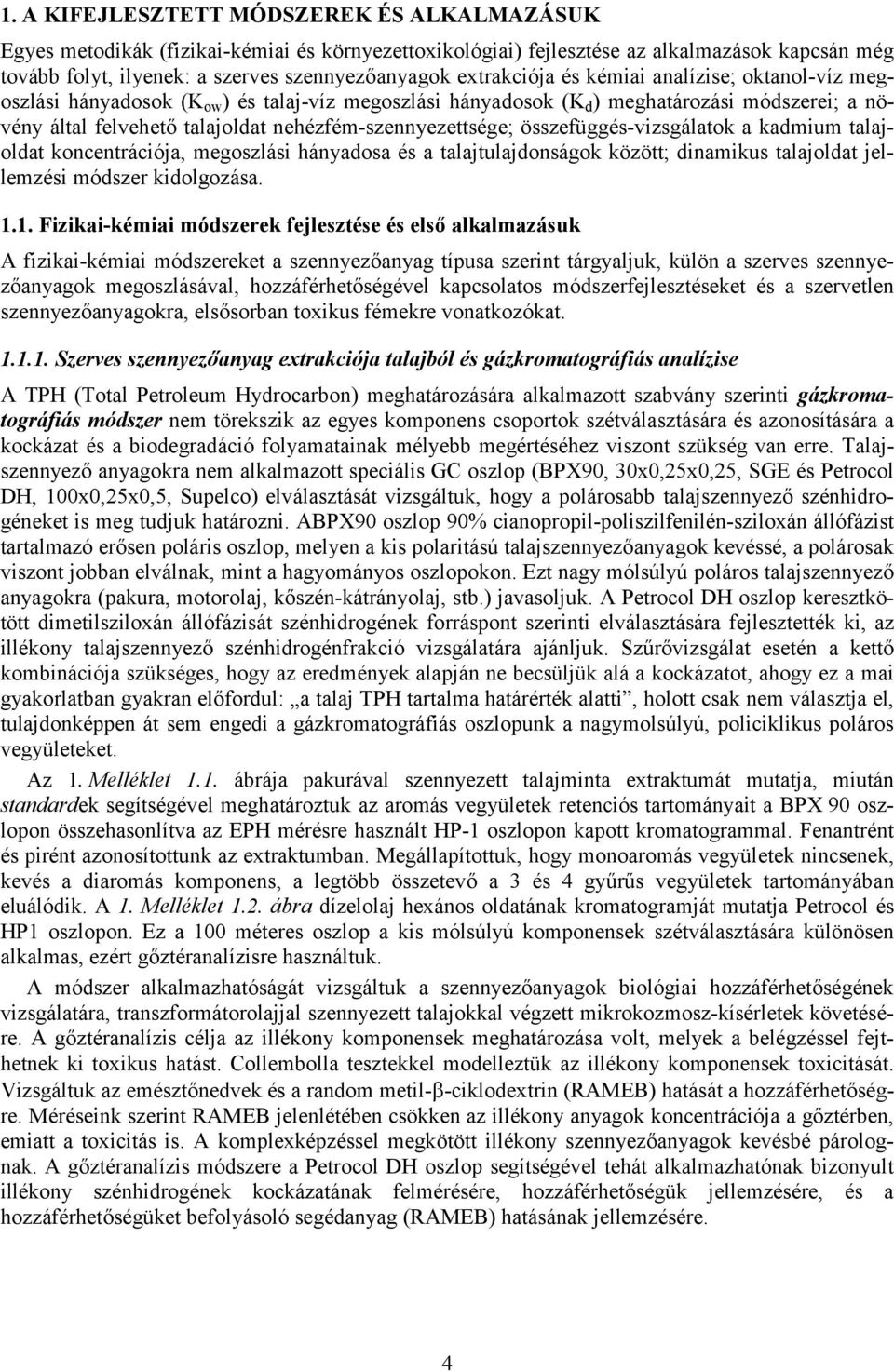 nehézfém-szennyezettsége; összefüggés-vizsgálatok a kadmium talajoldat koncentrációja, megoszlási hányadosa és a talajtulajdonságok között; dinamikus talajoldat jellemzési módszer kidolgozása. 1.