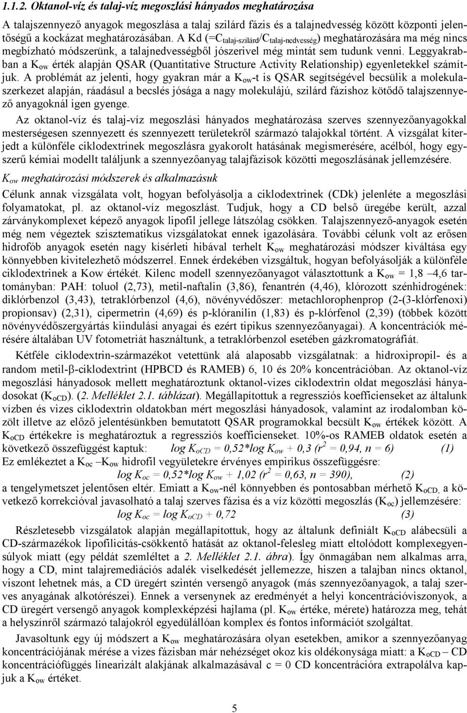 Leggyakrabban a K ow érték alapján QSAR (Quantitative Structure Activity Relationship) egyenletekkel számítjuk.