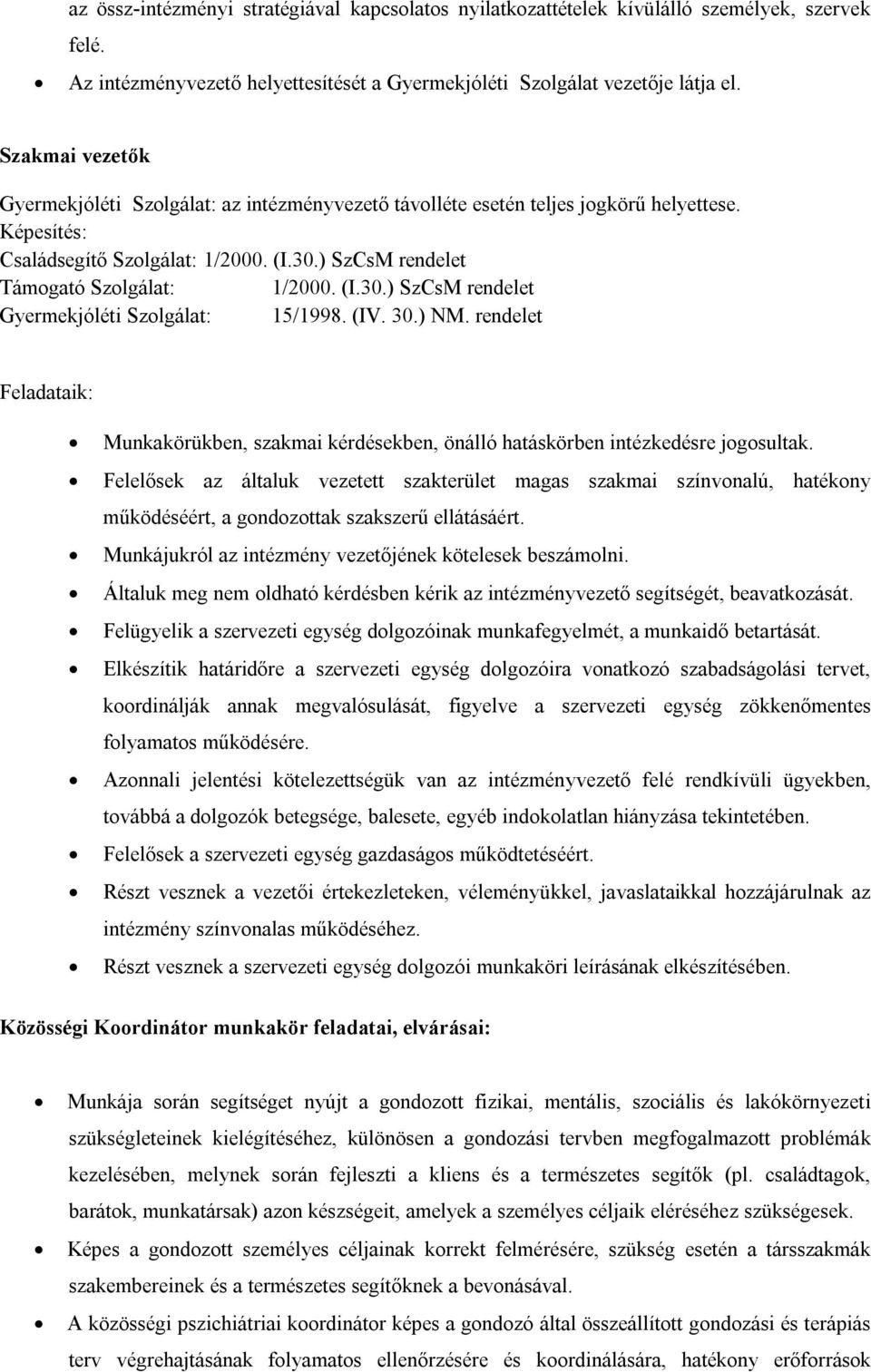 (I.30.) SzCsM rendelet Gyermekjóléti Szolgálat: 15/1998. (IV. 30.) NM. rendelet Feladataik: Munkakörükben, szakmai kérdésekben, önálló hatáskörben intézkedésre jogosultak.