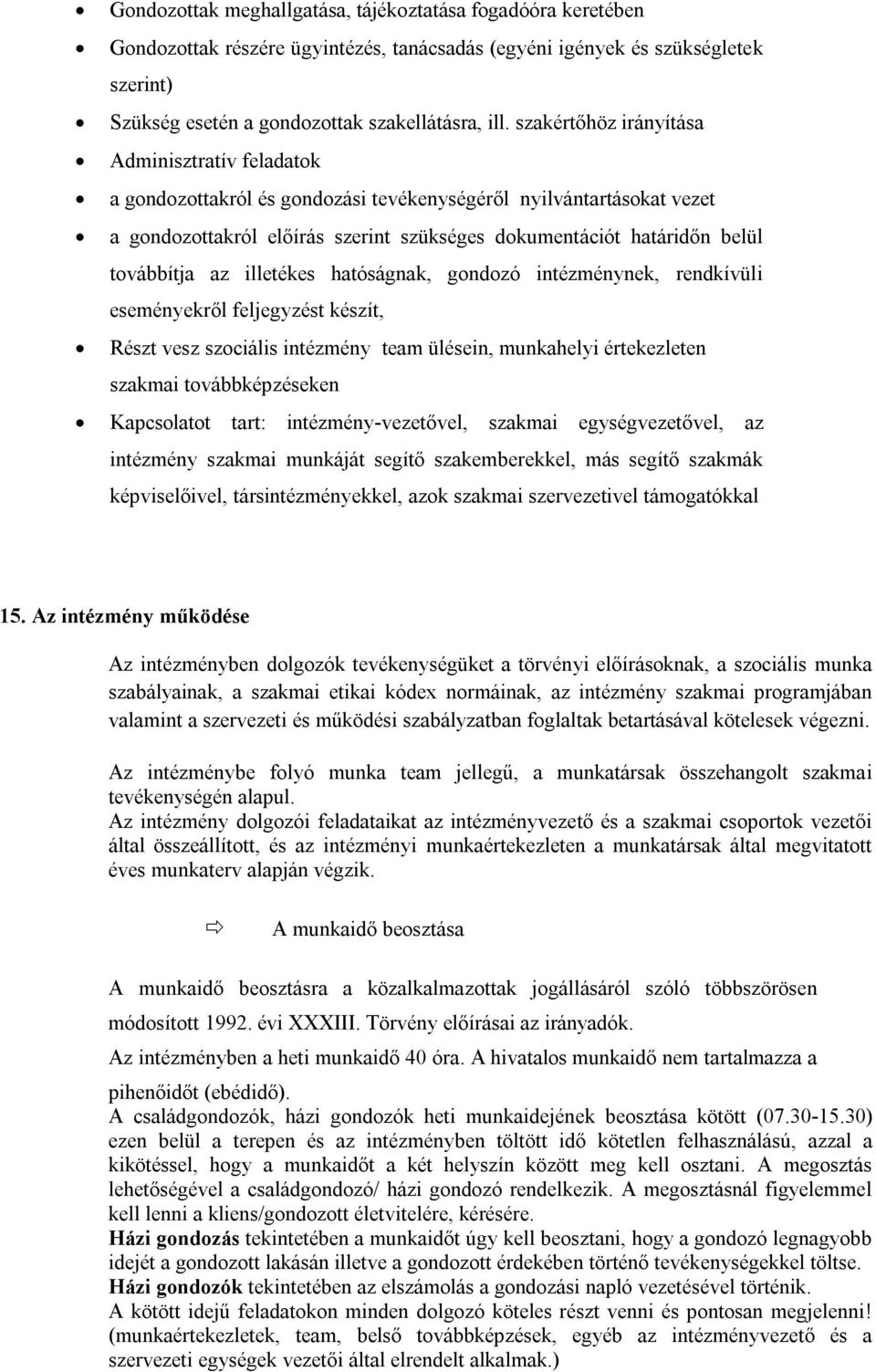 továbbítja az illetékes hatóságnak, gondozó intézménynek, rendkívüli eseményekről feljegyzést készít, Részt vesz szociális intézmény team ülésein, munkahelyi értekezleten szakmai továbbképzéseken