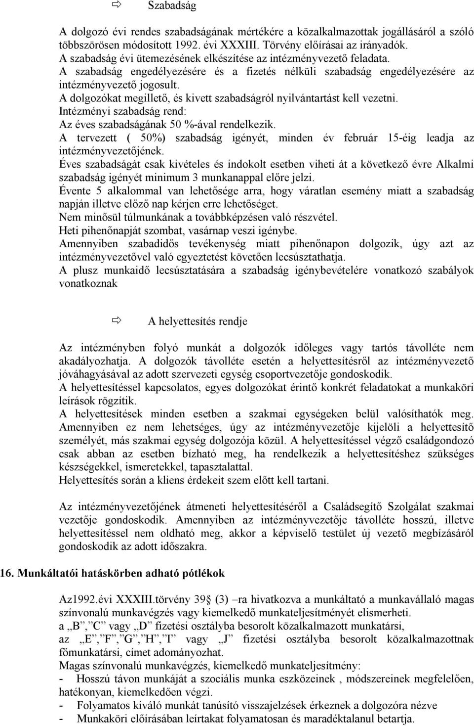 A dolgozókat megillető, és kivett szabadságról nyilvántartást kell vezetni. Intézményi szabadság rend: Az éves szabadságának 50 %-ával rendelkezik.