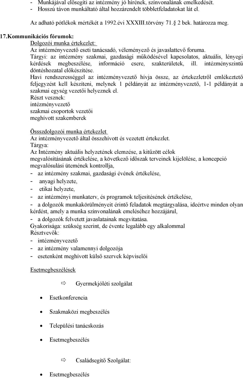 Tárgyi: az intézmény szakmai, gazdasági működésével kapcsolatos, aktuális, lényegi kérdések megbeszélése, információ csere, szakterületek, ill. intézményszintű döntéshozatal előkészítése.