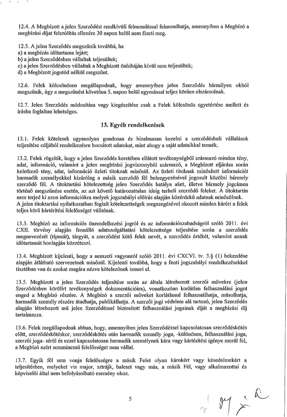 d) a Megbízott jogutód nélkül megszűnt. 12.6. Feiek kölcsönösen megállapodnak, hogy amennyiben jelen Szerződés bármilyen okból megszűnik, úgy a megszűnést követően 5.