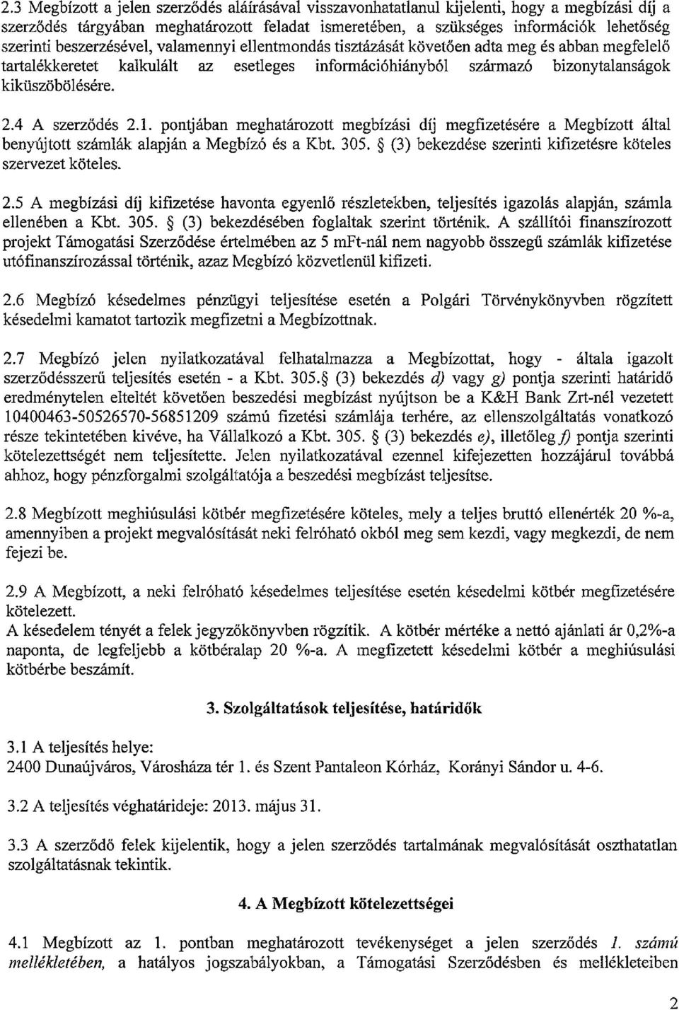 4 A szerz dés 2.1. pontjában meghatározott megbízási díj megfizetésére a Megbízott által benyújtott számlák alapján a Megbízó és a Kbt. 305.