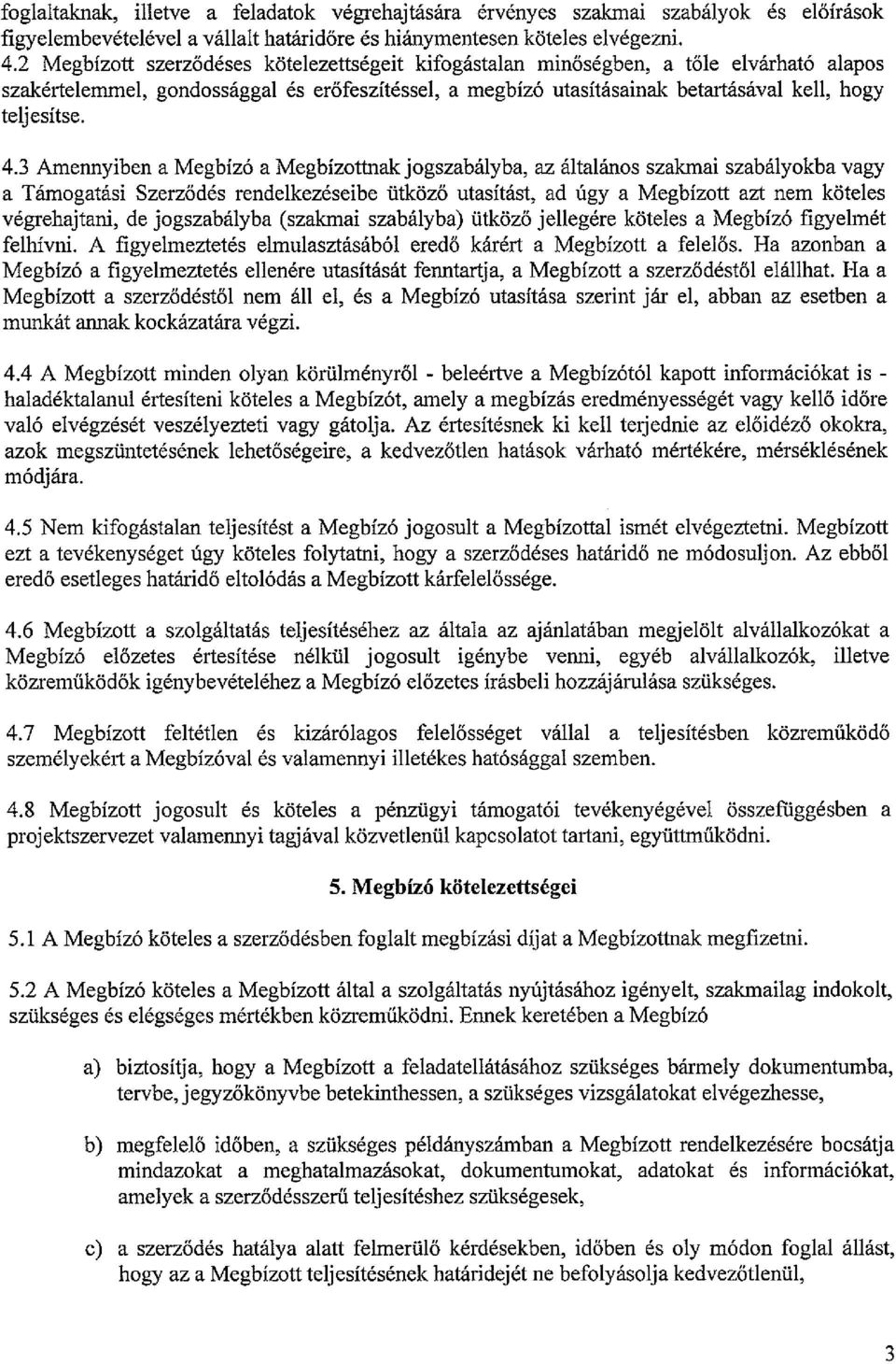 3 Amennyiben a Megbízó a Megbízottnak jogszabályba, az általános szakmai szabályokba vagy a Támogatási Szerz dés rendelkezéseibe ütköz utasítást, ad úgy a Megbízott azt nem köteles végrehajtani, de