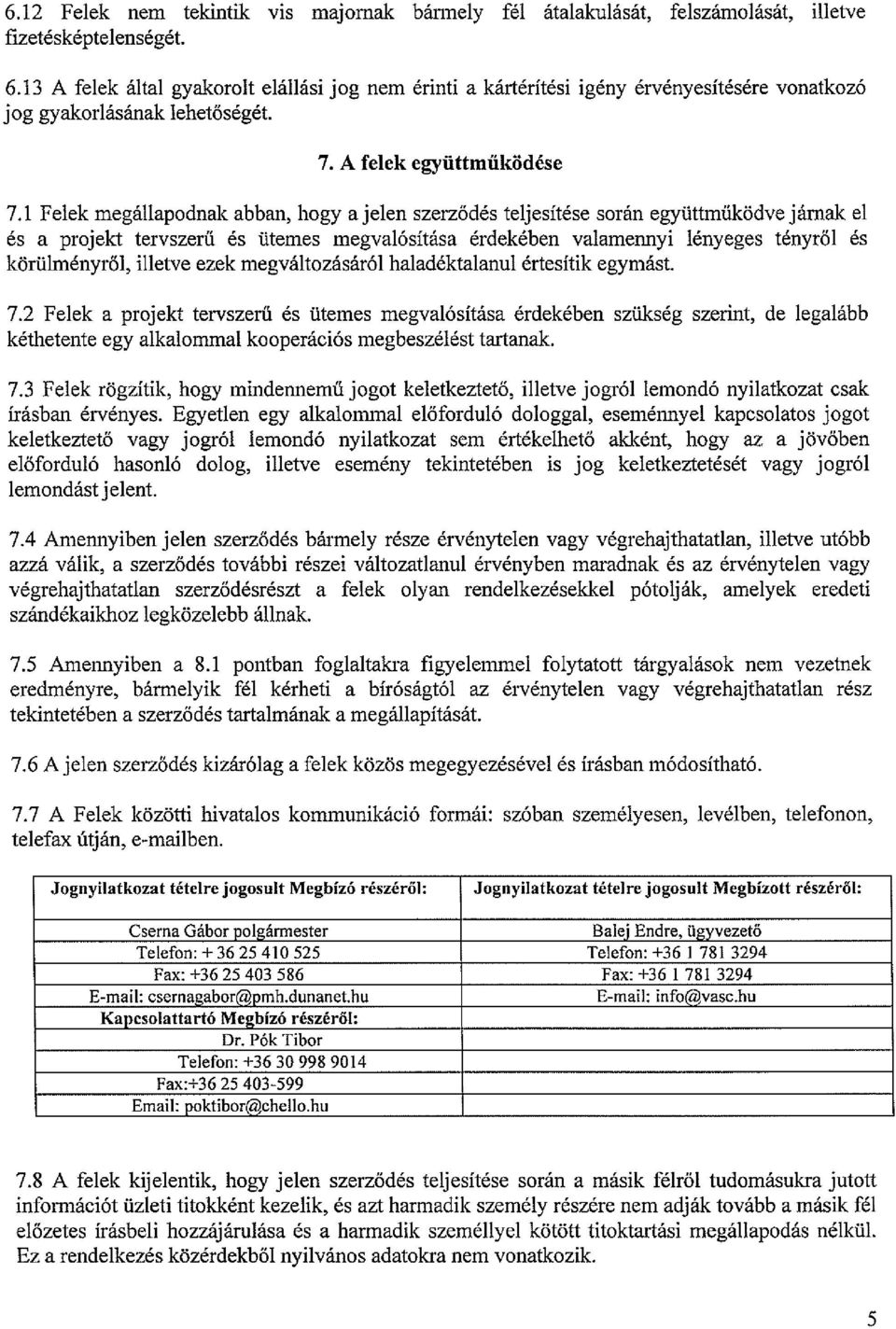 1 Felek megállapodnak abban, hogy a jelen szerz dés teljesítése során együttm ködve járnak el és a projekt tervszer és ütemes megvalósítása érdekében valamennyi lényeges tényr l és körülményr l,
